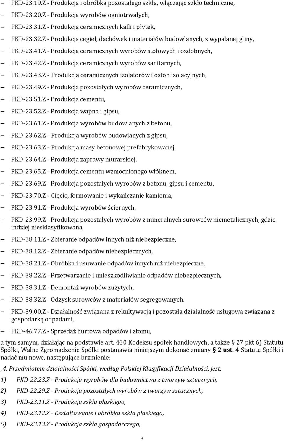 Z - Produkcja ceramicznych wyrobów sanitarnych, PKD-23.43.Z - Produkcja ceramicznych izolatorów i osłon izolacyjnych, PKD-23.49.Z - Produkcja pozostałych wyrobów ceramicznych, PKD-23.51.