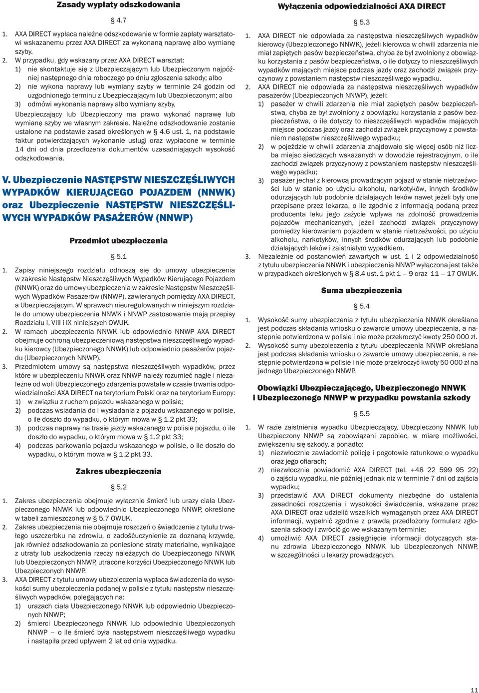 lub wymiany szyby w terminie 24 godzin od uzgodnionego terminu z Ubezpieczającym lub Ubezpieczonym; albo 3) odmówi wykonania naprawy albo wymiany szyby, Ubezpieczający lub Ubezpieczony ma prawo