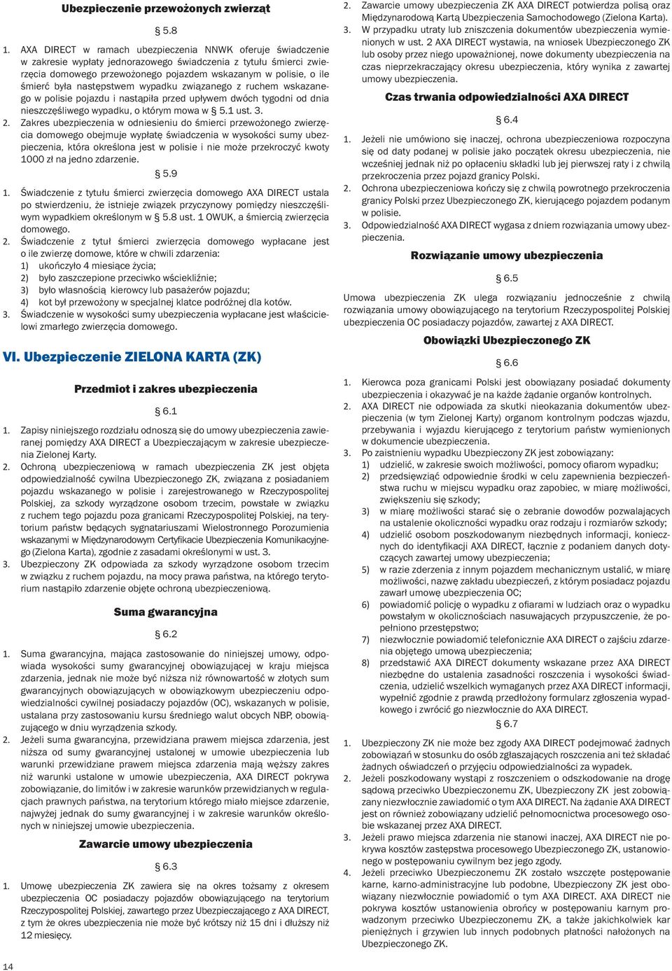 następstwem wypadku związanego z ruchem wskazanego w polisie pojazdu i nastąpiła przed upływem dwóch tygodni od dnia nieszczęśliwego wypadku, o którym mowa w 5.1 ust. 3. 2.