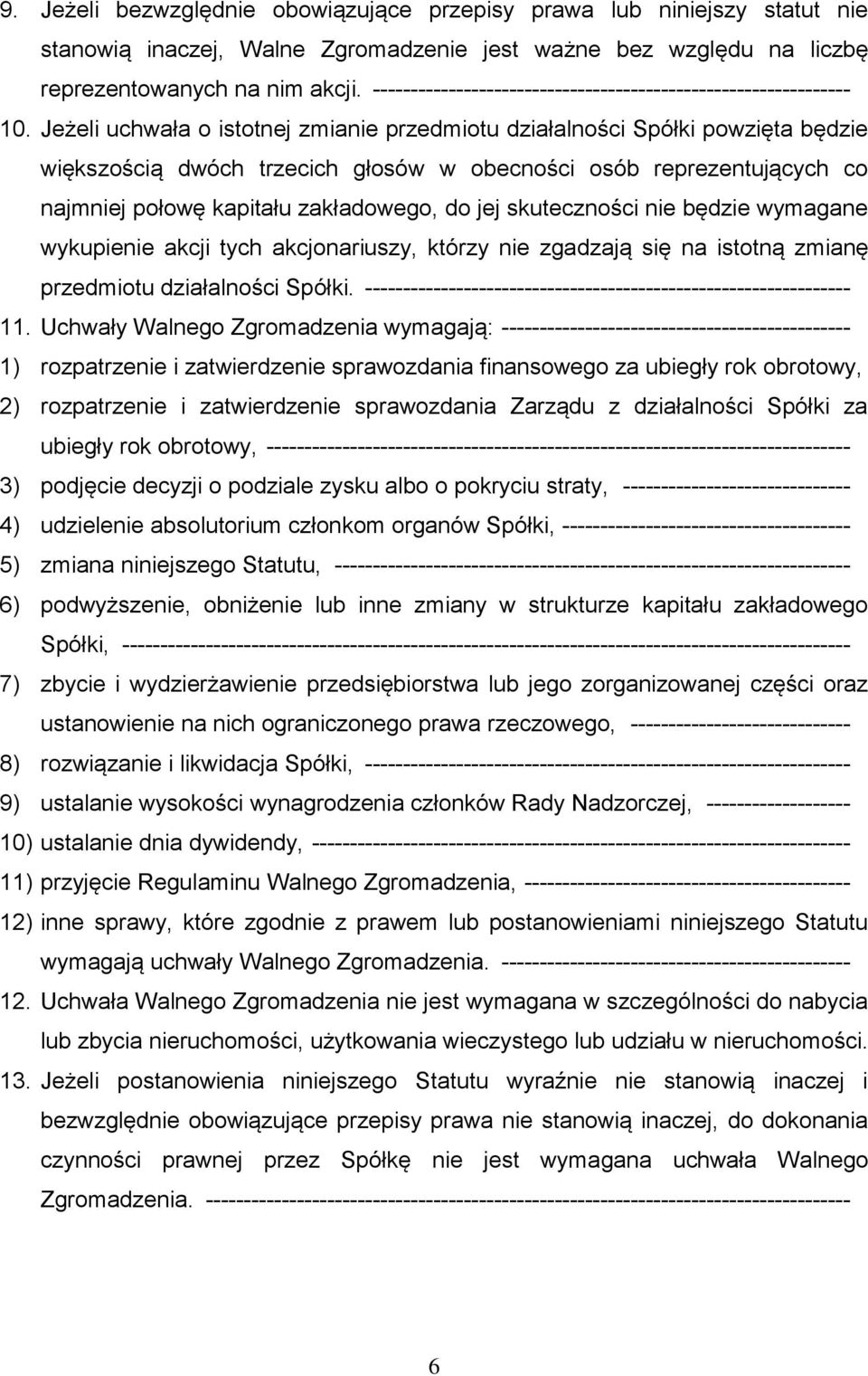 Jeżeli uchwała o istotnej zmianie przedmiotu działalności Spółki powzięta będzie większością dwóch trzecich głosów w obecności osób reprezentujących co najmniej połowę kapitału zakładowego, do jej