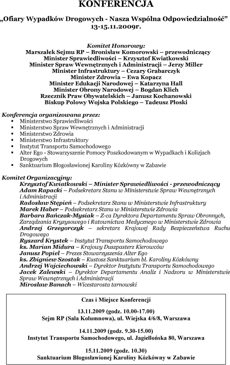 Infrastruktury Cezary Grabarczyk Minister Zdrowia Ewa Kopacz Minister Edukacji Narodowej Katarzyna Hall Minister Obrony Narodowej Bogdan Klich Rzecznik Praw Obywatelskich Janusz Kochanowski Biskup