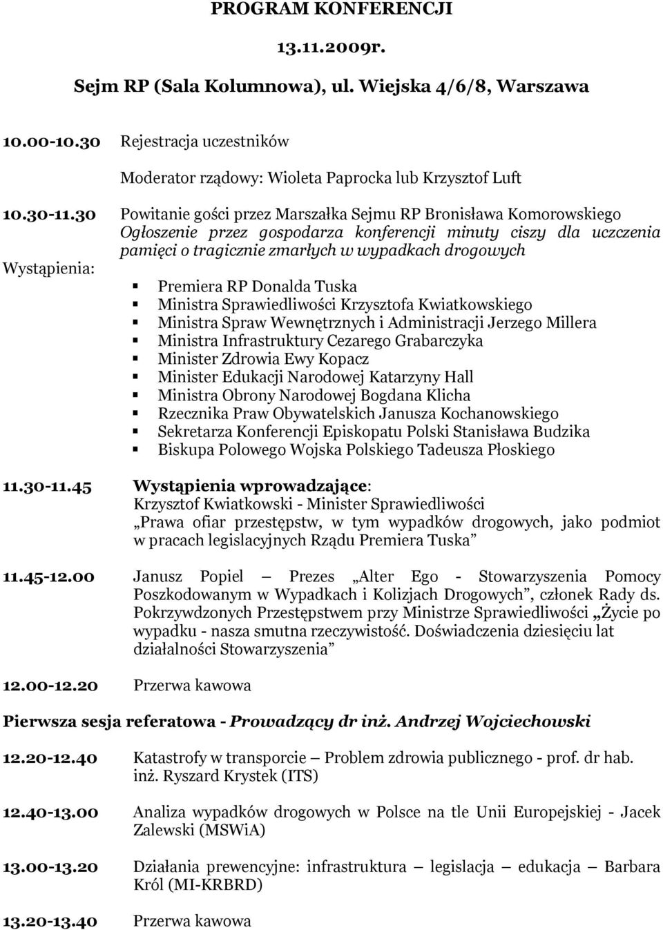 Wystąpienia: Premiera RP Donalda Tuska Ministra Sprawiedliwości Krzysztofa Kwiatkowskiego Ministra Spraw Wewnętrznych i Administracji Jerzego Millera Ministra Infrastruktury Cezarego Grabarczyka