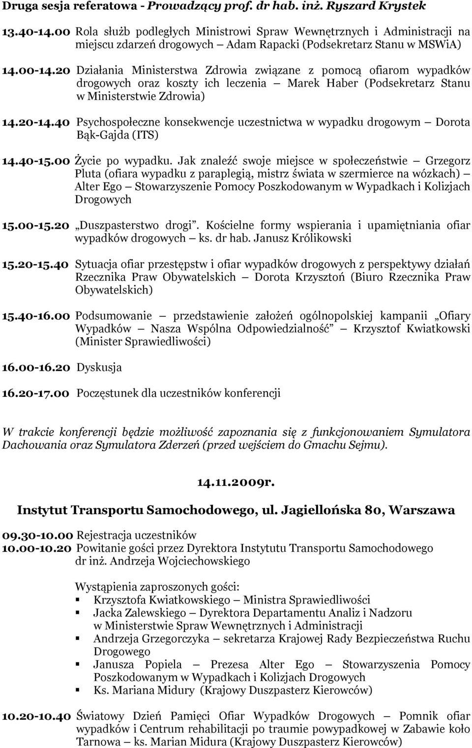 20 Działania Ministerstwa Zdrowia związane z pomocą ofiarom wypadków drogowych oraz koszty ich leczenia Marek Haber (Podsekretarz Stanu w Ministerstwie Zdrowia) 14.20-14.