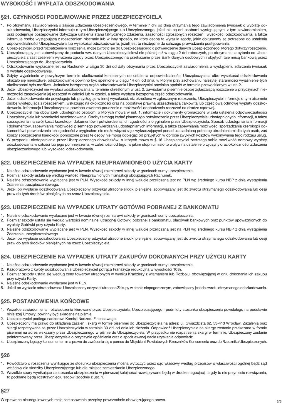 Ubezpieczającego lub Ubezpieczonego, jeżeli nie są oni osobami występującymi z tym zawiadomieniem, oraz podejmuje postępowanie dotyczące ustalenia stanu faktycznego zdarzenia, zasadności zgłoszonych