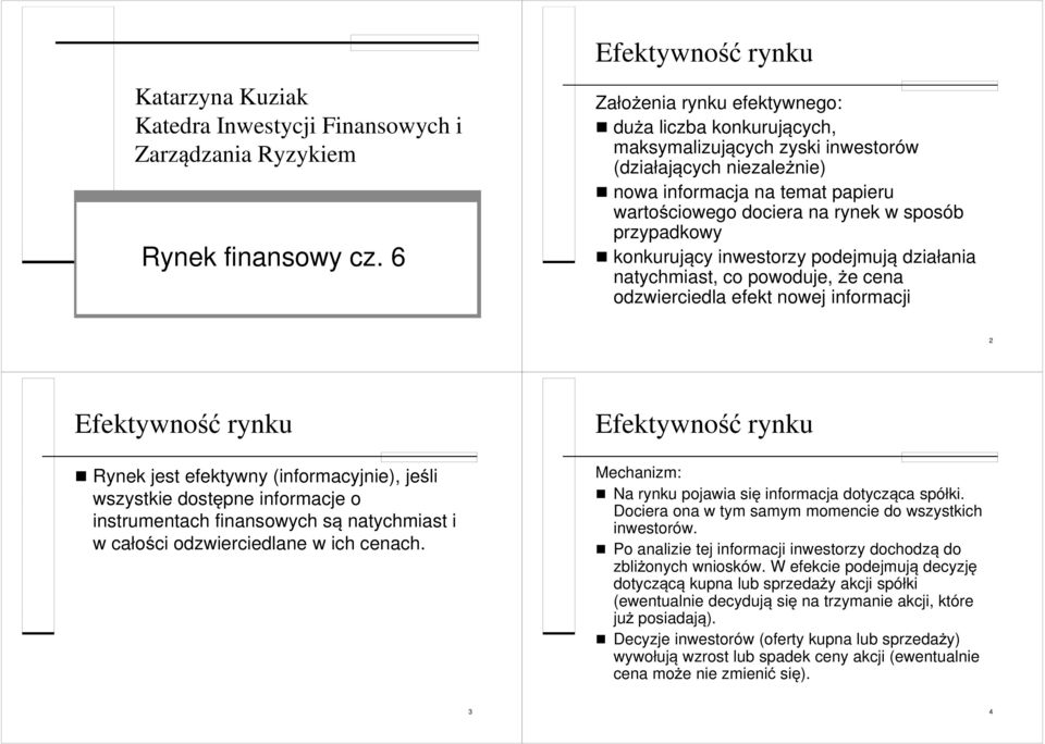 rynek w sposób przypadkowy konkurujący inwestorzy podejmują działania natychmiast, co powoduje, że cena odzwierciedla efekt nowej informacji 2 Efektywność rynku Rynek jest efektywny (informacyjnie),