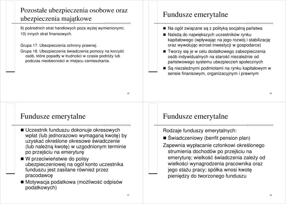 Fundusze emerytalne Na ogół związane są z polityką socjalną państwa Należą do największych uczestników rynku kapitałowego (wpływając na jego rozwój i stabilizację oraz wywołując wzrost inwestycji w