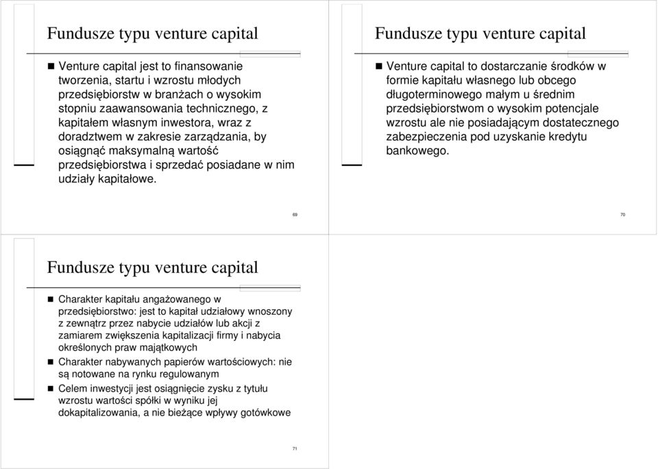 Fundusze typu venture capital Venture capital to dostarczanie środków w formie kapitału własnego lub obcego długoterminowego małym u średnim przedsiębiorstwom o wysokim potencjale wzrostu ale nie