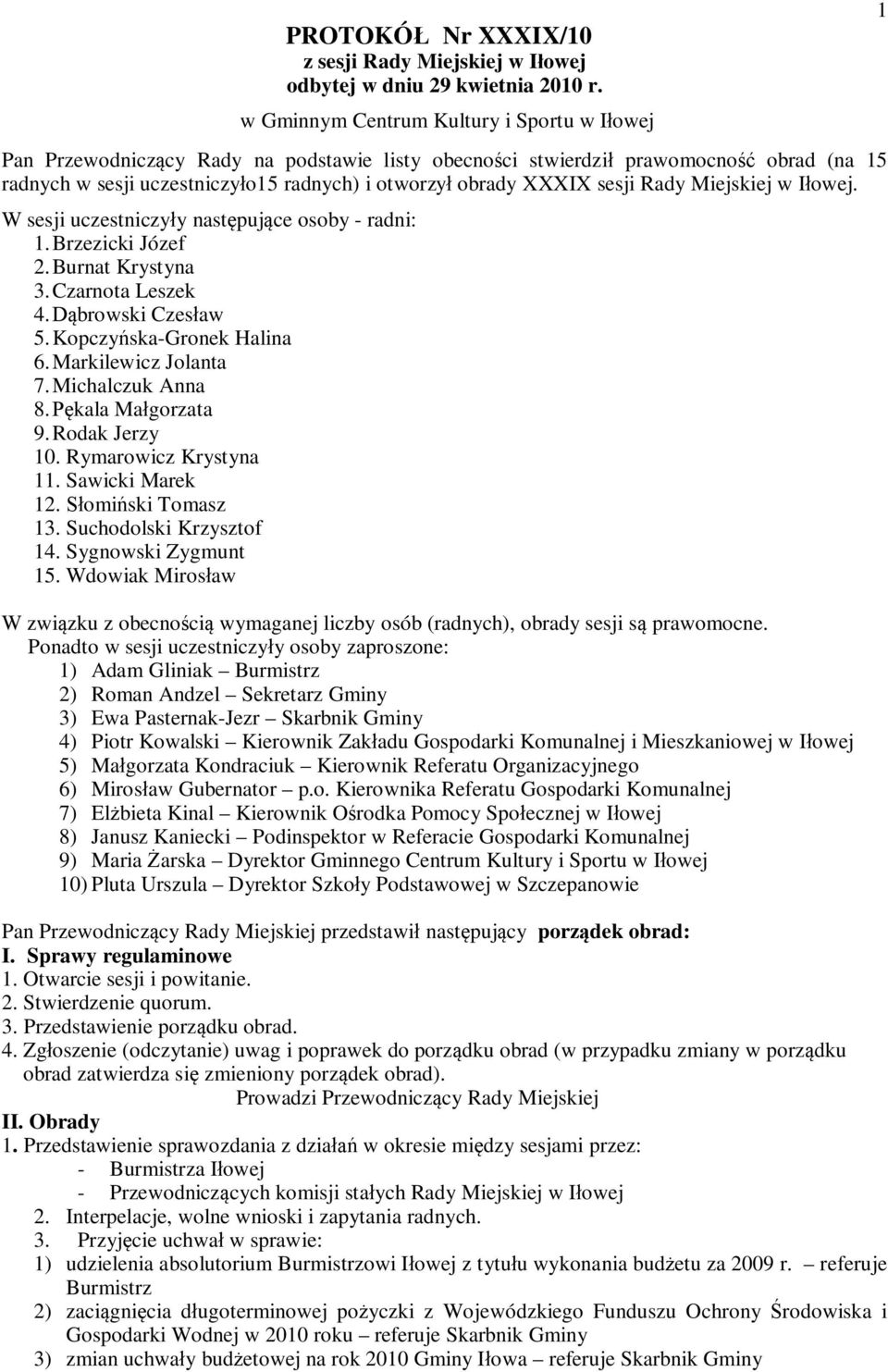 Rady Miejskiej w Iowej. W sesji uczestniczyy nastpujce osoby - radni: 1.Brzezicki Józef 2. Burnat Krystyna 3.Czarnota Leszek 4.browski Czesaw 5.Kopczyska-Gronek Halina 6.Markilewicz Jolanta 7.