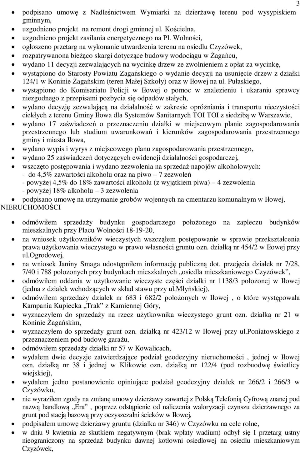 zwolnieniem z opat za wycink, wystpiono do Starosty Powiatu agaskiego o wydanie decyzji na usunicie drzew z dziaki 124/1 w Koninie agaskim (teren Maej Szkoy) oraz w Iowej na ul.