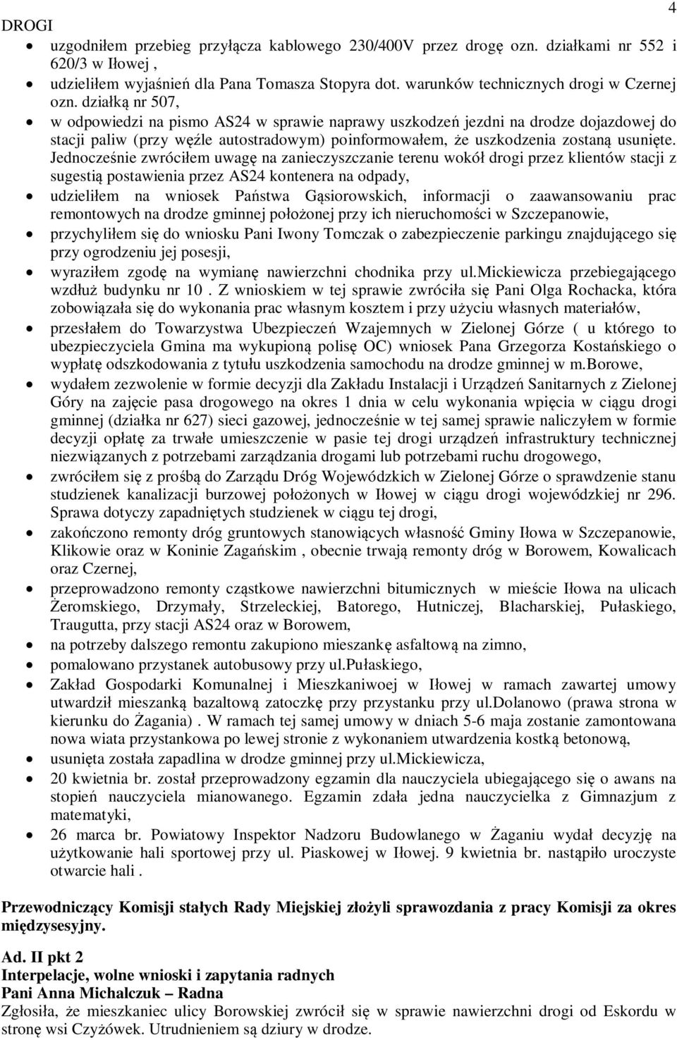 Jednoczenie zwróciem uwag na zanieczyszczanie terenu wokó drogi przez klientów stacji z sugesti postawienia przez AS24 kontenera na odpady, udzieliem na wniosek Pastwa Gsiorowskich, informacji o