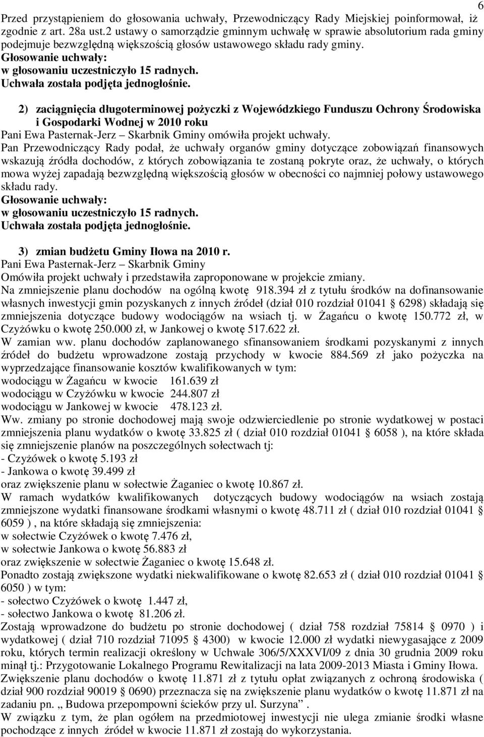 2) zacignicia dugoterminowej poyczki z Wojewódzkiego Funduszu Ochrony rodowiska i Gospodarki Wodnej w 2010 roku Pani Ewa Pasternak-Jerz Skarbnik Gminy omówia projekt uchway.