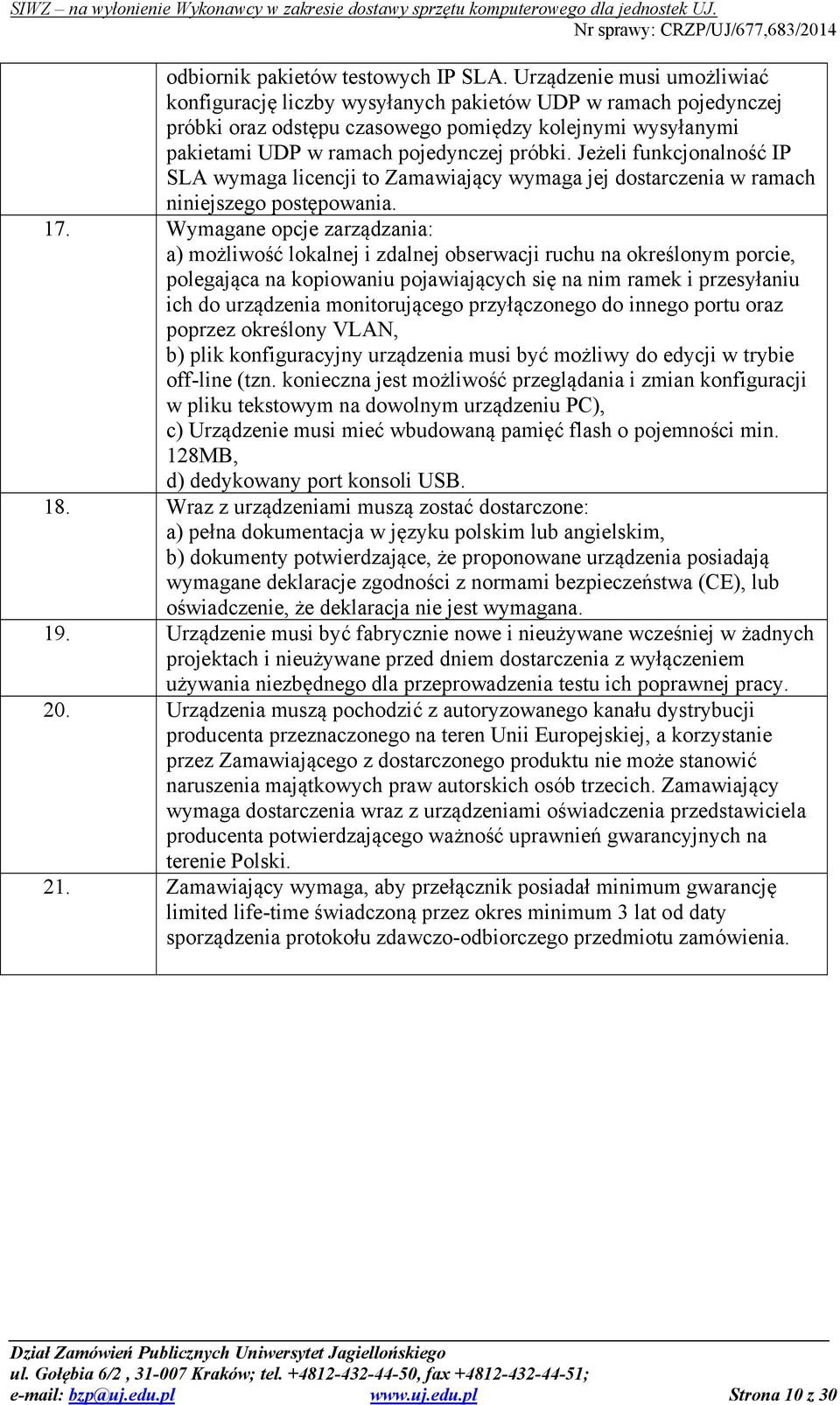 Jeżeli funkcjonalność IP SLA wymaga licencji to Zamawiający wymaga jej dostarczenia w ramach niniejszego postępowania. 17.