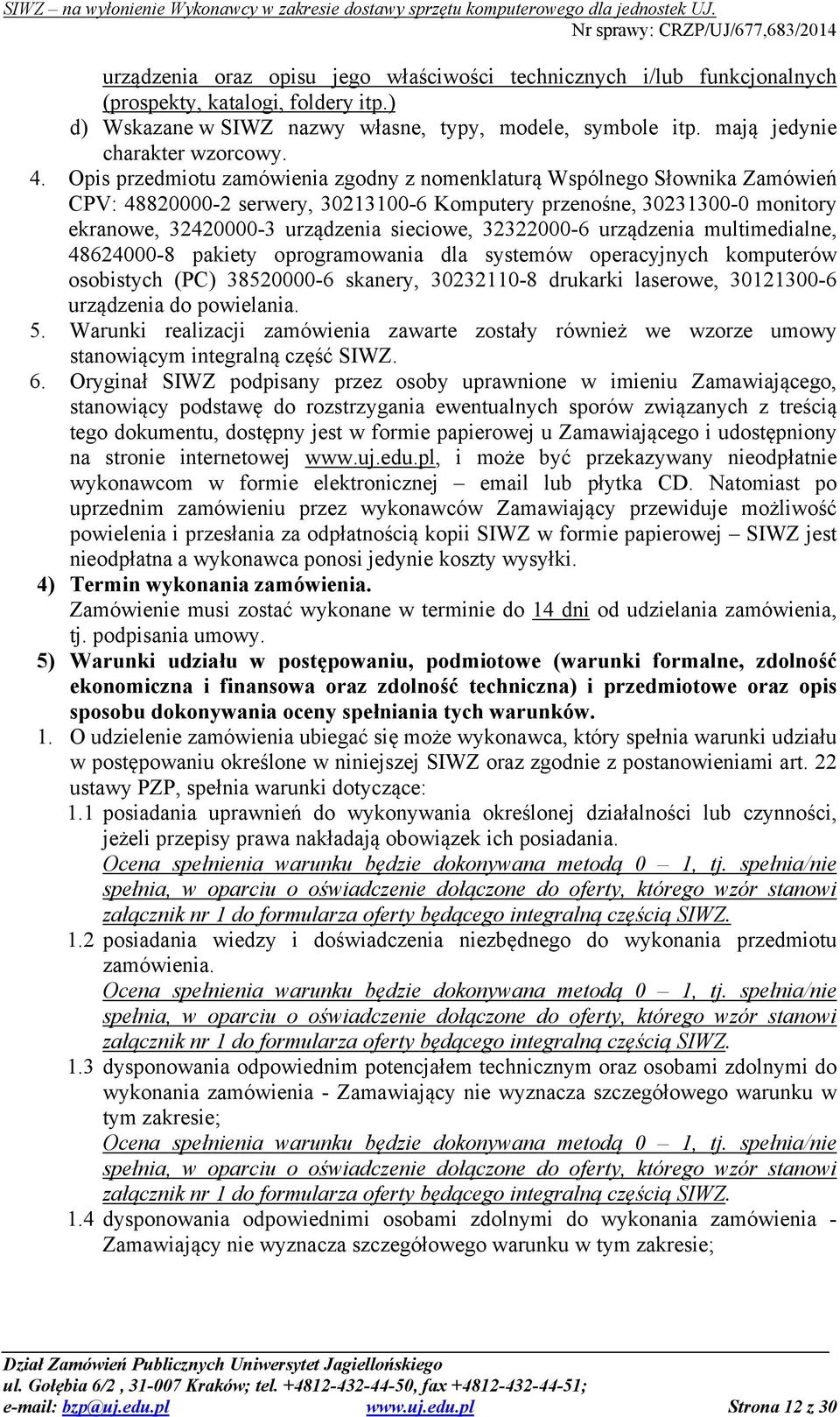 Opis przedmiotu zamówienia zgodny z nomenklaturą Wspólnego Słownika Zamówień CPV: 48820000-2 serwery, 30213100-6 Komputery przenośne, 30231300-0 monitory ekranowe, 32420000-3 urządzenia sieciowe,