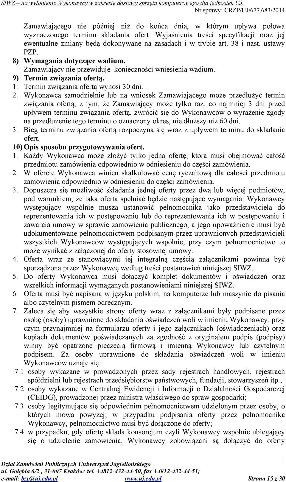 Zamawiający nie przewiduje konieczności wniesienia wadium. 9) Termin związania ofertą. 1. Termin związania ofertą wynosi 30 dni. 2.