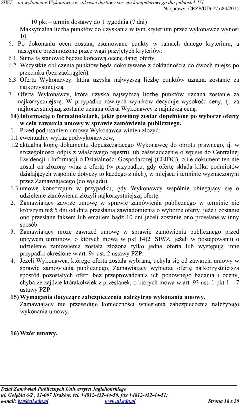 1 Suma ta stanowić będzie końcową ocenę danej oferty. 6.2 Wszystkie obliczenia punktów będą dokonywane z dokładnością do dwóch miejsc po przecinku (bez zaokrągleń). 6.3 Oferta Wykonawcy, która uzyska najwyższą liczbę punktów uznana zostanie za najkorzystniejszą 7.