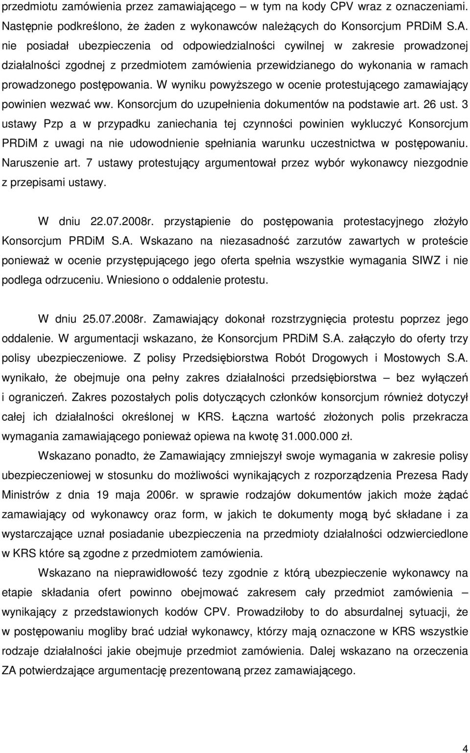 W wyniku powyŝszego w ocenie protestującego zamawiający powinien wezwać ww. Konsorcjum do uzupełnienia dokumentów na podstawie art. 26 ust.