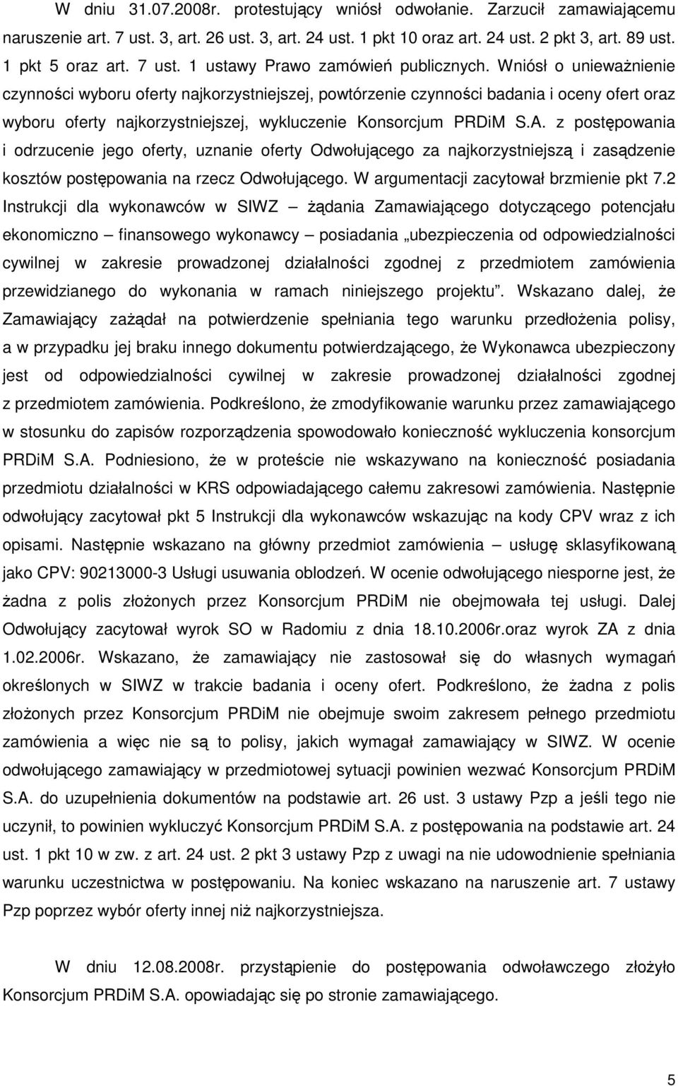 Wniósł o uniewaŝnienie czynności wyboru oferty najkorzystniejszej, powtórzenie czynności badania i oceny ofert oraz wyboru oferty najkorzystniejszej, wykluczenie Konsorcjum PRDiM S.A.