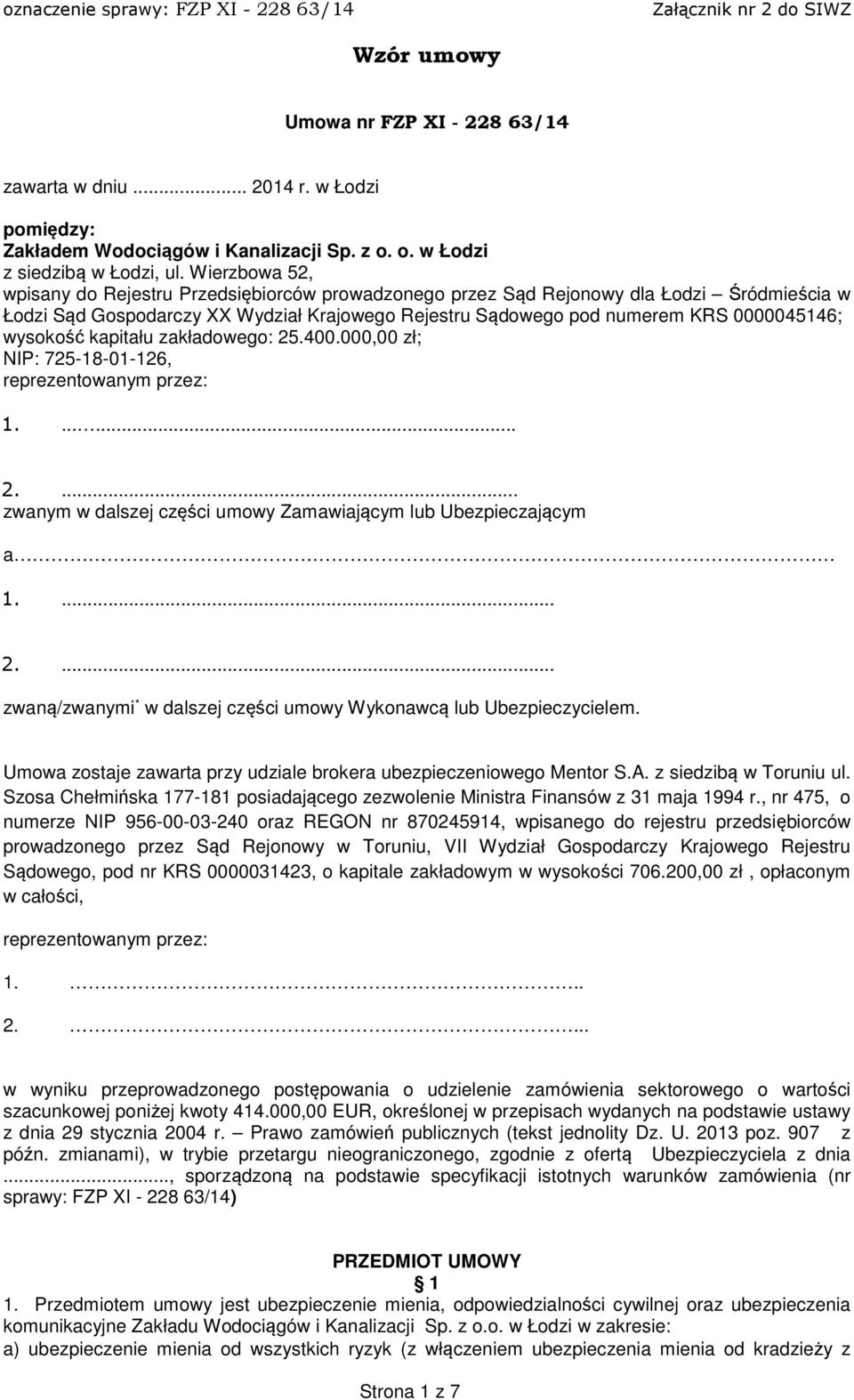 wysokość kapitału zakładowego: 25.400.000,00 zł; NIP: 725-18-01-126, reprezentowanym przez: 1....... 2.... zwanym w dalszej części umowy Zamawiającym lub Ubezpieczającym a 1.... 2.... zwaną/zwanymi * w dalszej części umowy Wykonawcą lub Ubezpieczycielem.