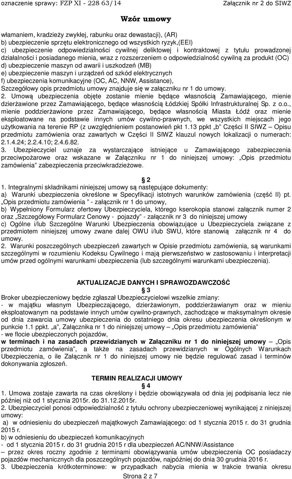 urządzeń od szkód elektrycznych f) ubezpieczenia komunikacyjne (OC, AC, NNW, Assistance), Szczegółowy opis przedmiotu umowy znajduje się w załączniku nr 1 do umowy. 2.