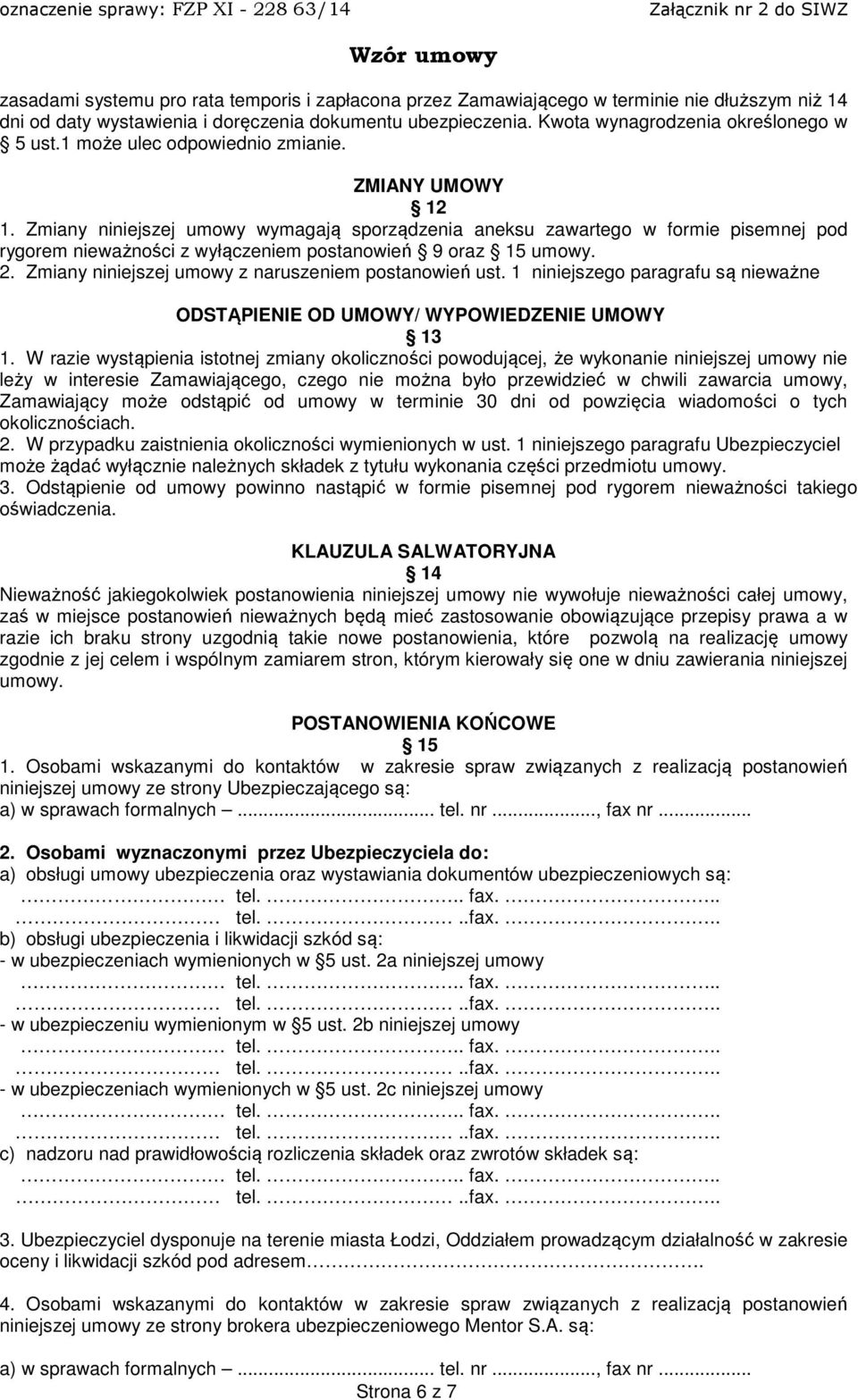 2. Zmiany niniejszej umowy z naruszeniem postanowień ust. 1 niniejszego paragrafu są nieważne ODSTĄPIENIE OD UMOWY/ WYPOWIEDZENIE UMOWY 13 1.