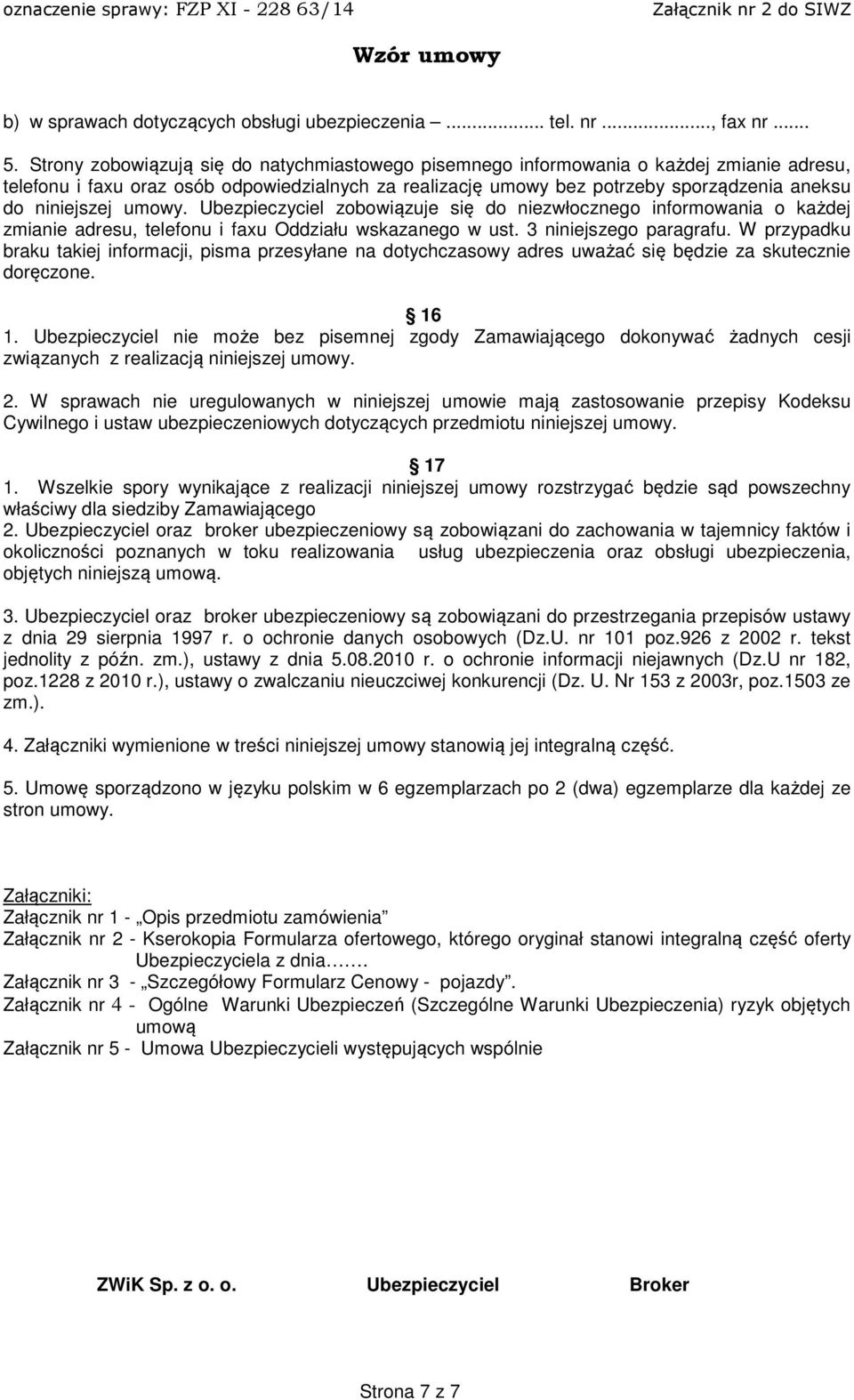 niniejszej umowy. Ubezpieczyciel zobowiązuje się do niezwłocznego informowania o każdej zmianie adresu, telefonu i faxu Oddziału wskazanego w ust. 3 niniejszego paragrafu.