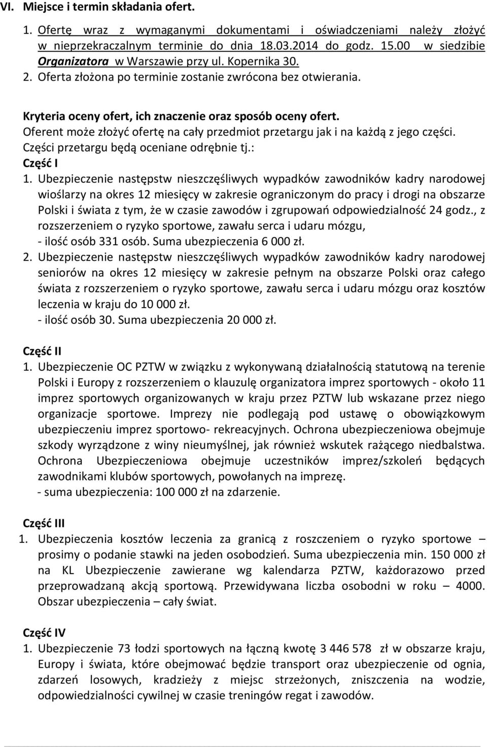 Oferent może złożyć ofertę na cały przedmiot przetargu jak i na każdą z jego części. Części przetargu będą oceniane odrębnie tj.: Część I 1.