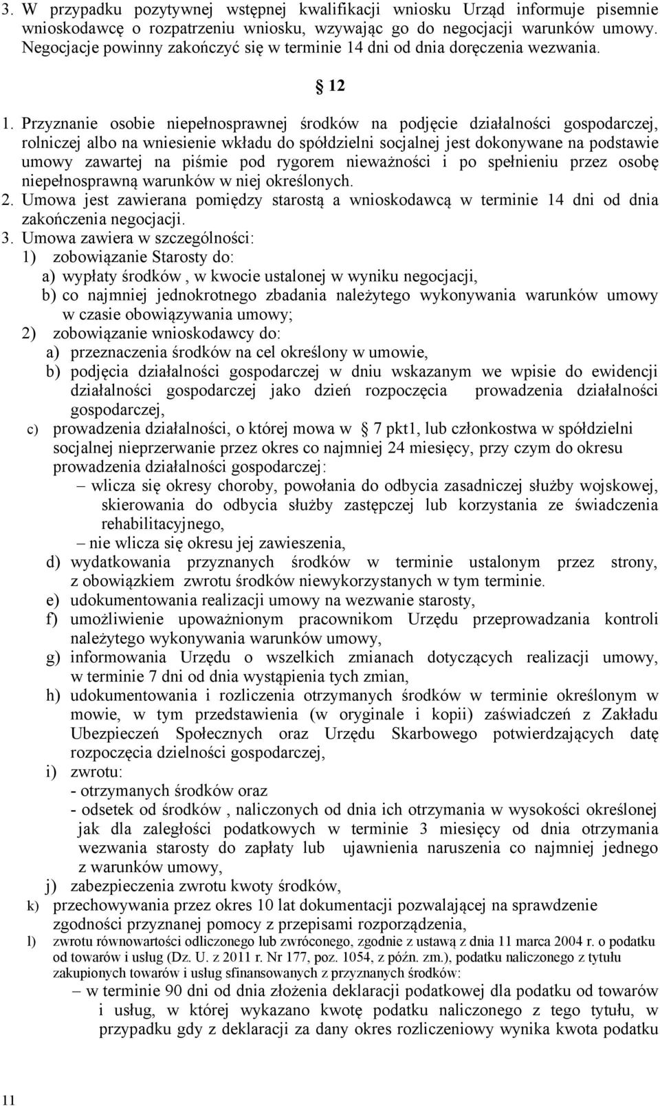 Przyznanie osobie niepełnosprawnej środków na podjęcie działalności gospodarczej, rolniczej albo na wniesienie wkładu do spółdzielni socjalnej jest dokonywane na podstawie umowy zawartej na piśmie