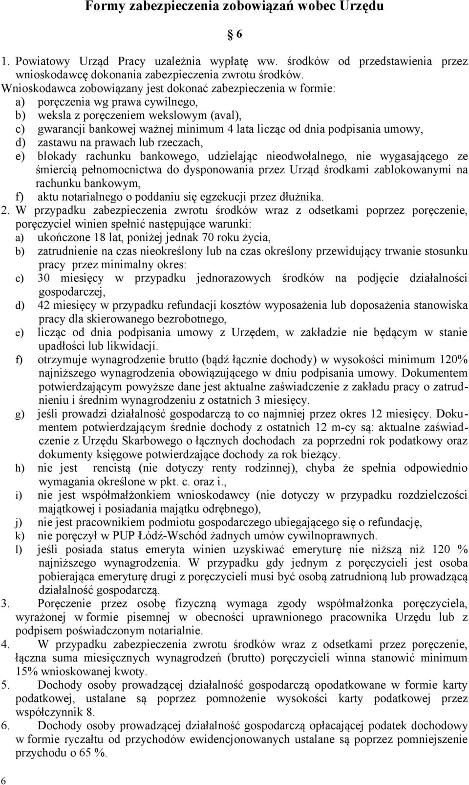 podpisania umowy, d) zastawu na prawach lub rzeczach, e) blokady rachunku bankowego, udzielając nieodwołalnego, nie wygasającego ze śmiercią pełnomocnictwa do dysponowania przez Urząd środkami