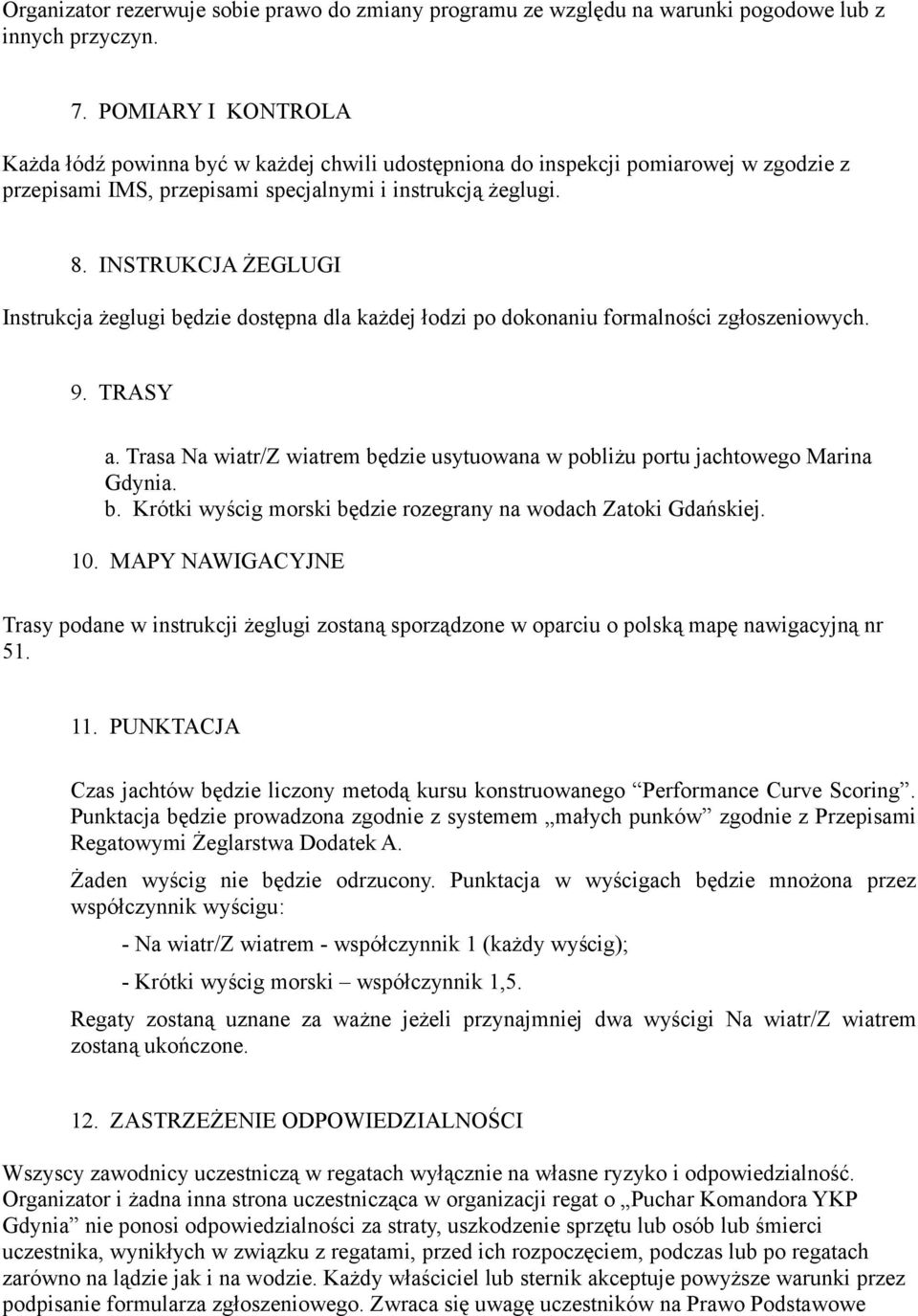 INSTRUKCJA ŻEGLUGI Instrukcja żeglugi będzie dostępna dla każdej łodzi po dokonaniu formalności zgłoszeniowych. 9. TRASY a.