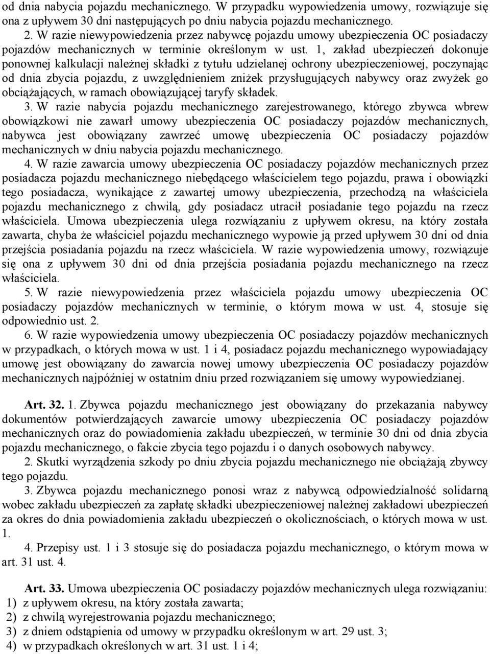 1, zakład ubezpieczeń dokonuje ponownej kalkulacji należnej składki z tytułu udzielanej ochrony ubezpieczeniowej, poczynając od dnia zbycia pojazdu, z uwzględnieniem zniżek przysługujących nabywcy