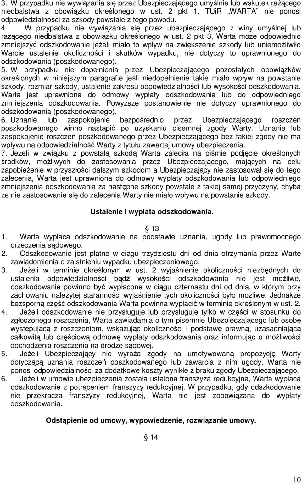 W przypadku nie wywiązania się przez ubezpieczającego z winy umyślnej lub raŝącego niedbalstwa z obowiązku określonego w ust.