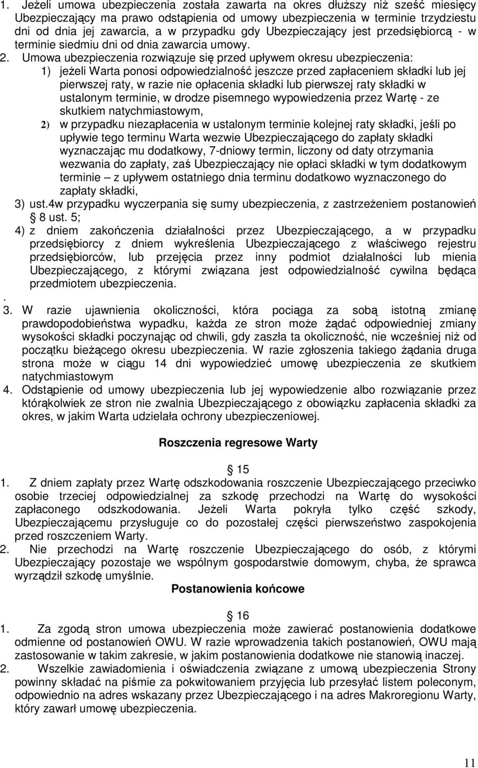 Umowa ubezpieczenia rozwiązuje się przed upływem okresu ubezpieczenia: 1) jeŝeli Warta ponosi odpowiedzialność jeszcze przed zapłaceniem składki lub jej pierwszej raty, w razie nie opłacenia składki