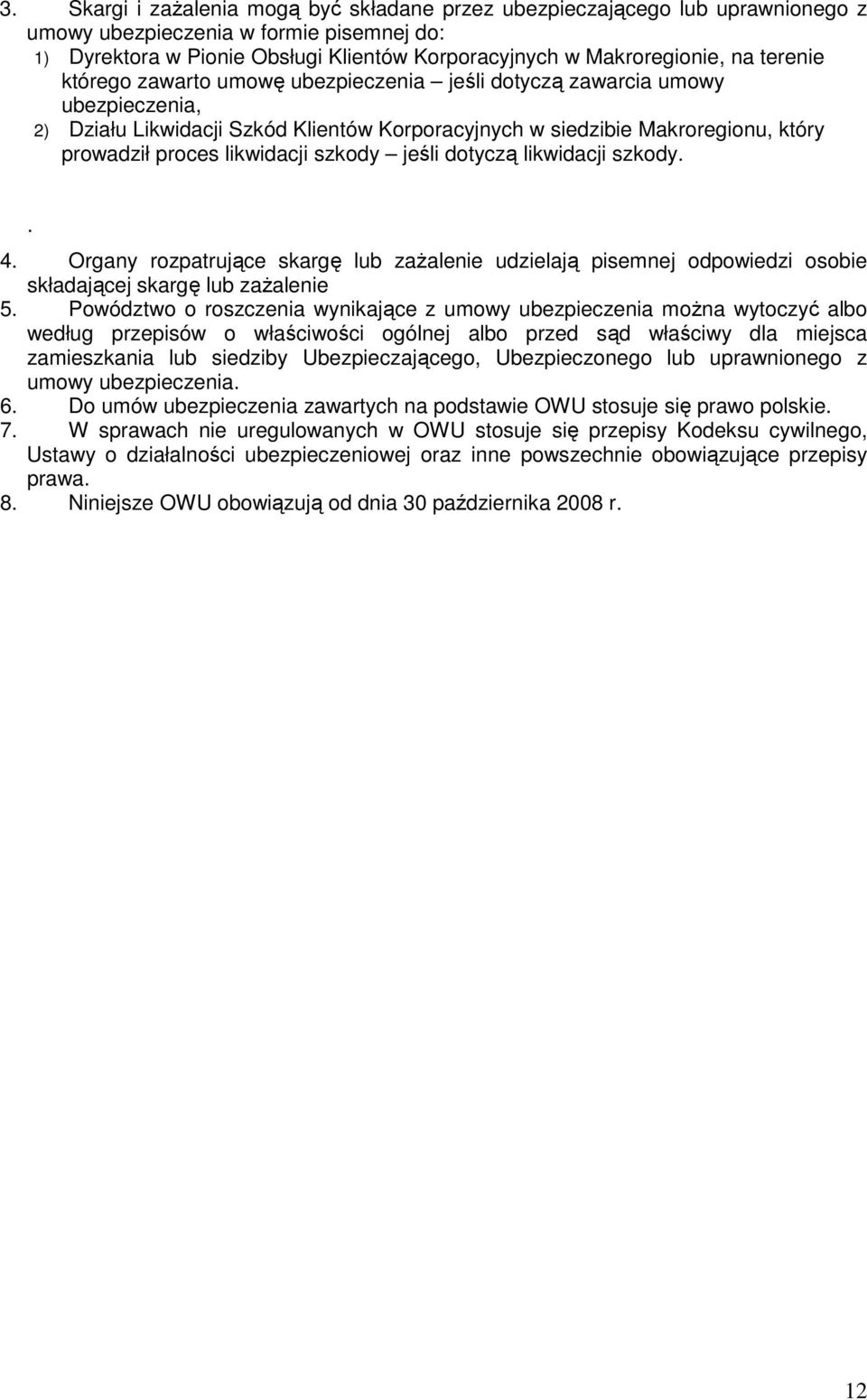 szkody jeśli dotyczą likwidacji szkody.. 4. Organy rozpatrujące skargę lub zaŝalenie udzielają pisemnej odpowiedzi osobie składającej skargę lub zaŝalenie 5.