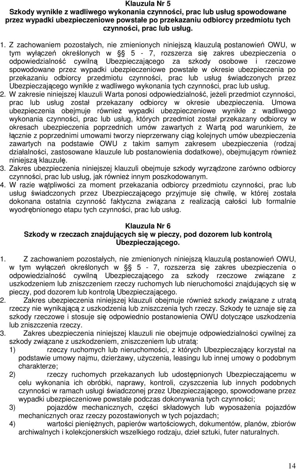 okresie ubezpieczenia po przekazaniu odbiorcy przedmiotu czynności, prac lub usług świadczonych przez Ubezpieczającego wynikłe z wadliwego wykonania tych czynności, prac lub usług. 2.