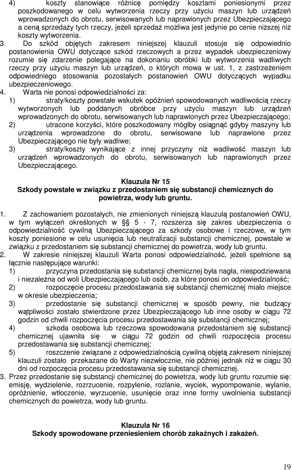 Do szkód objętych zakresem niniejszej klauzuli stosuje się odpowiednio postanowienia OWU dotyczące szkód rzeczowych a przez wypadek ubezpieczeniowy rozumie się zdarzenie polegające na dokonaniu