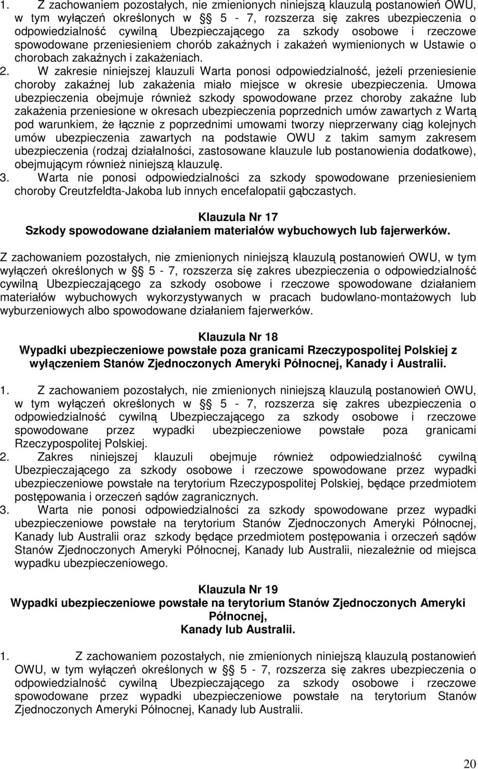 Umowa ubezpieczenia obejmuje równieŝ szkody spowodowane przez choroby zakaźne lub zakaŝenia przeniesione w okresach ubezpieczenia poprzednich umów zawartych z Wartą pod warunkiem, Ŝe łącznie z