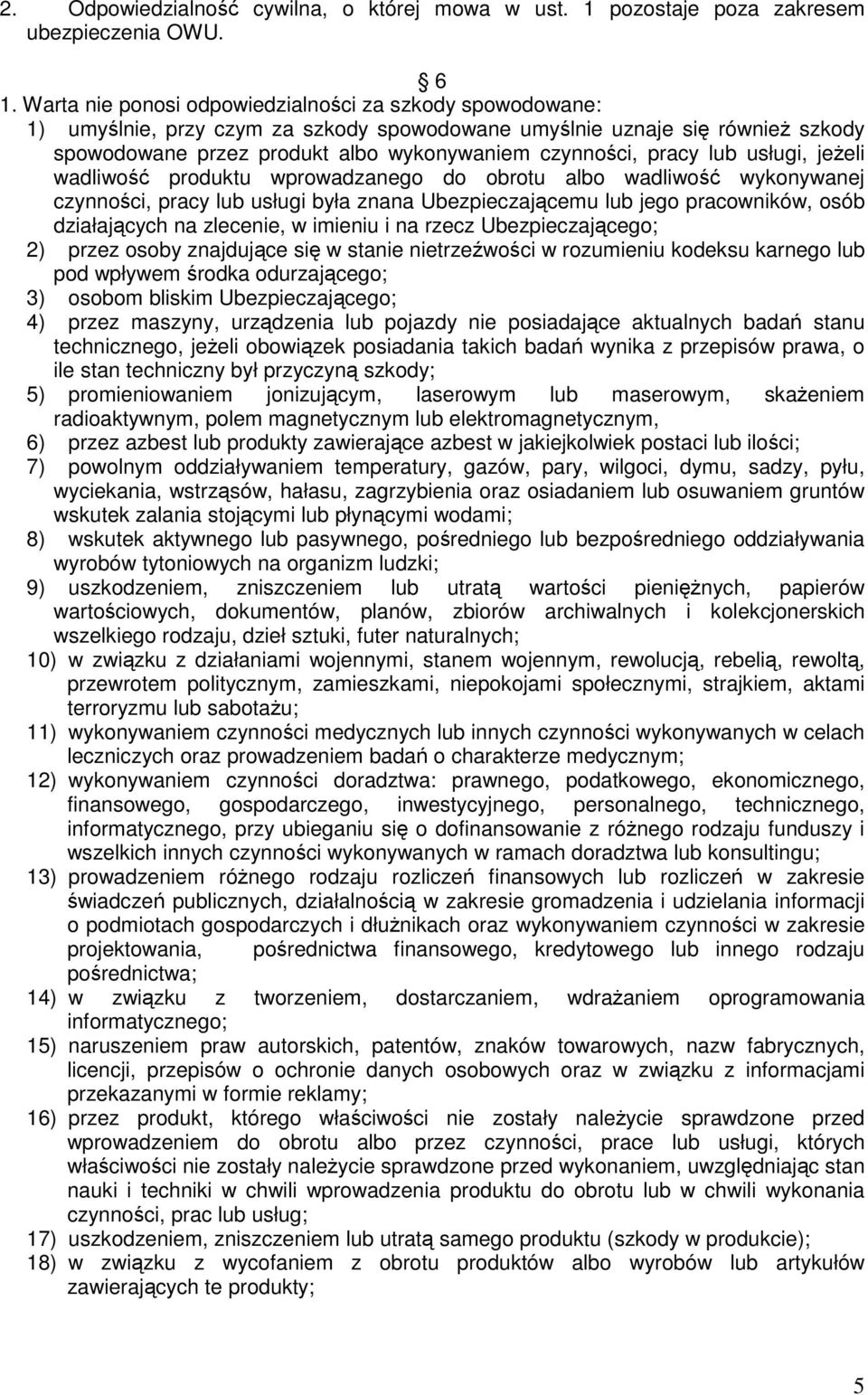 lub usługi, jeŝeli wadliwość produktu wprowadzanego do obrotu albo wadliwość wykonywanej czynności, pracy lub usługi była znana Ubezpieczającemu lub jego pracowników, osób działających na zlecenie, w