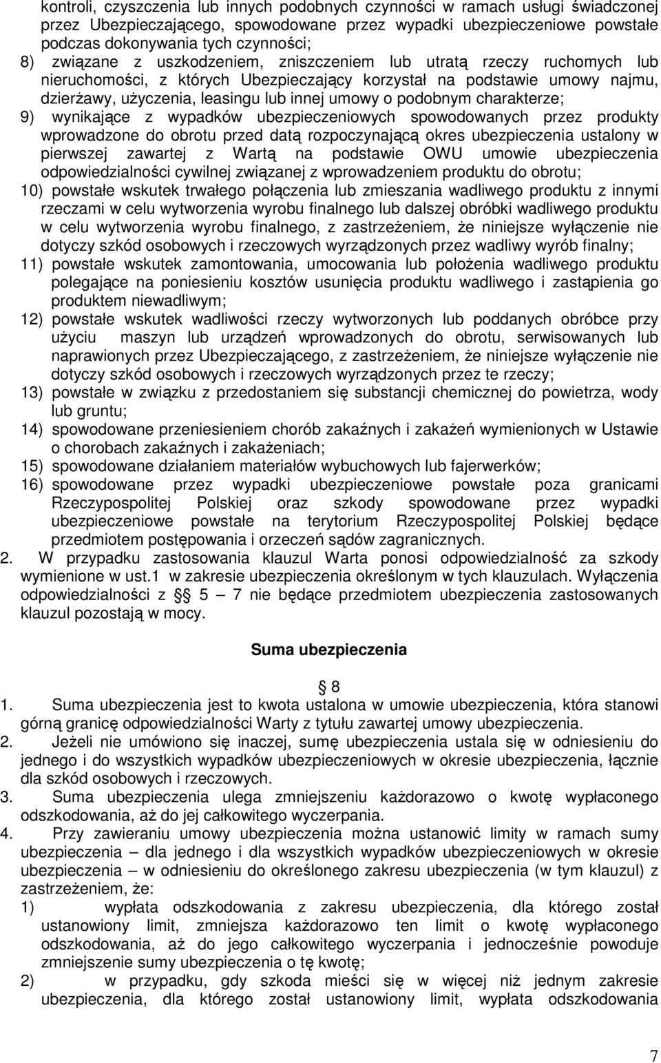 podobnym charakterze; 9) wynikające z wypadków ubezpieczeniowych spowodowanych przez produkty wprowadzone do obrotu przed datą rozpoczynającą okres ubezpieczenia ustalony w pierwszej zawartej z Wartą