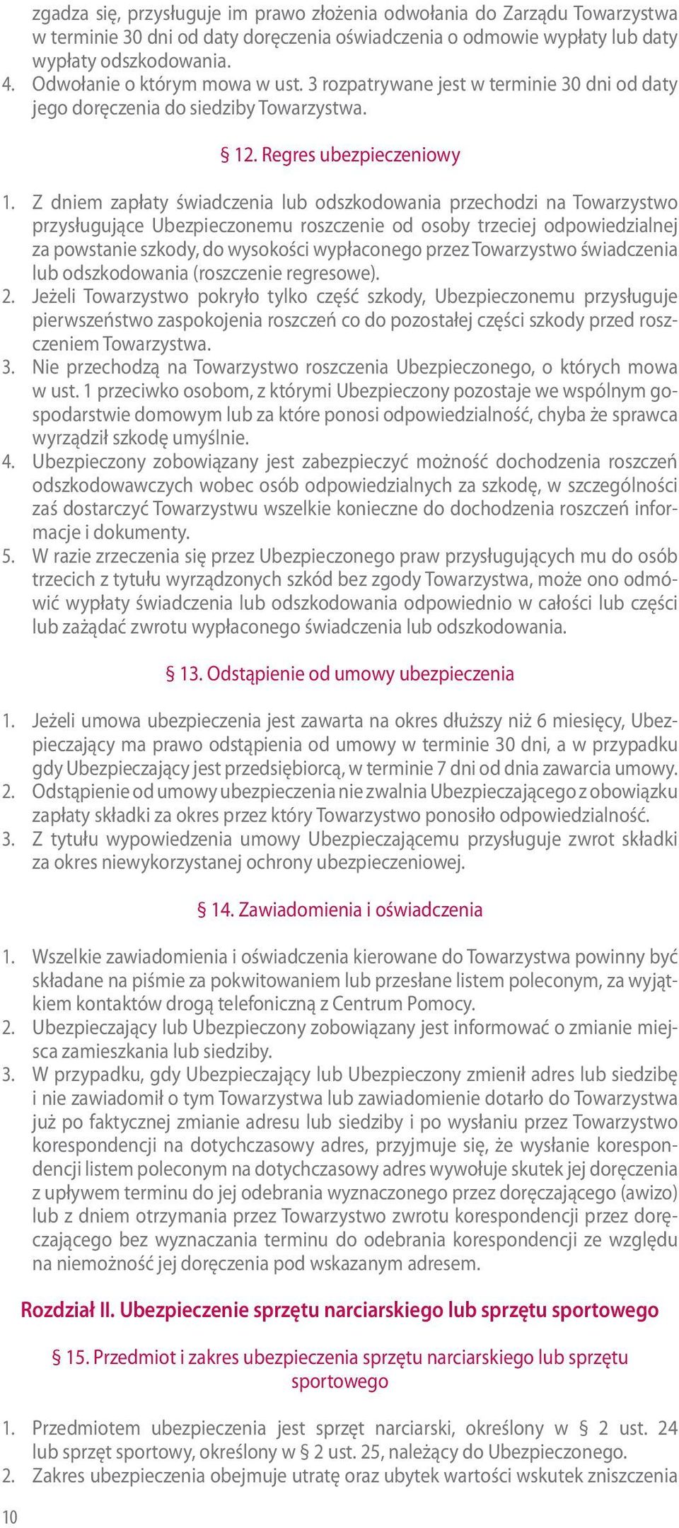 Z dniem zapłaty świadczenia lub odszkodowania przechodzi na Towarzystwo przysługujące Ubezpieczonemu roszczenie od osoby trzeciej odpowiedzialnej za powstanie szkody, do wysokości wypłaconego przez