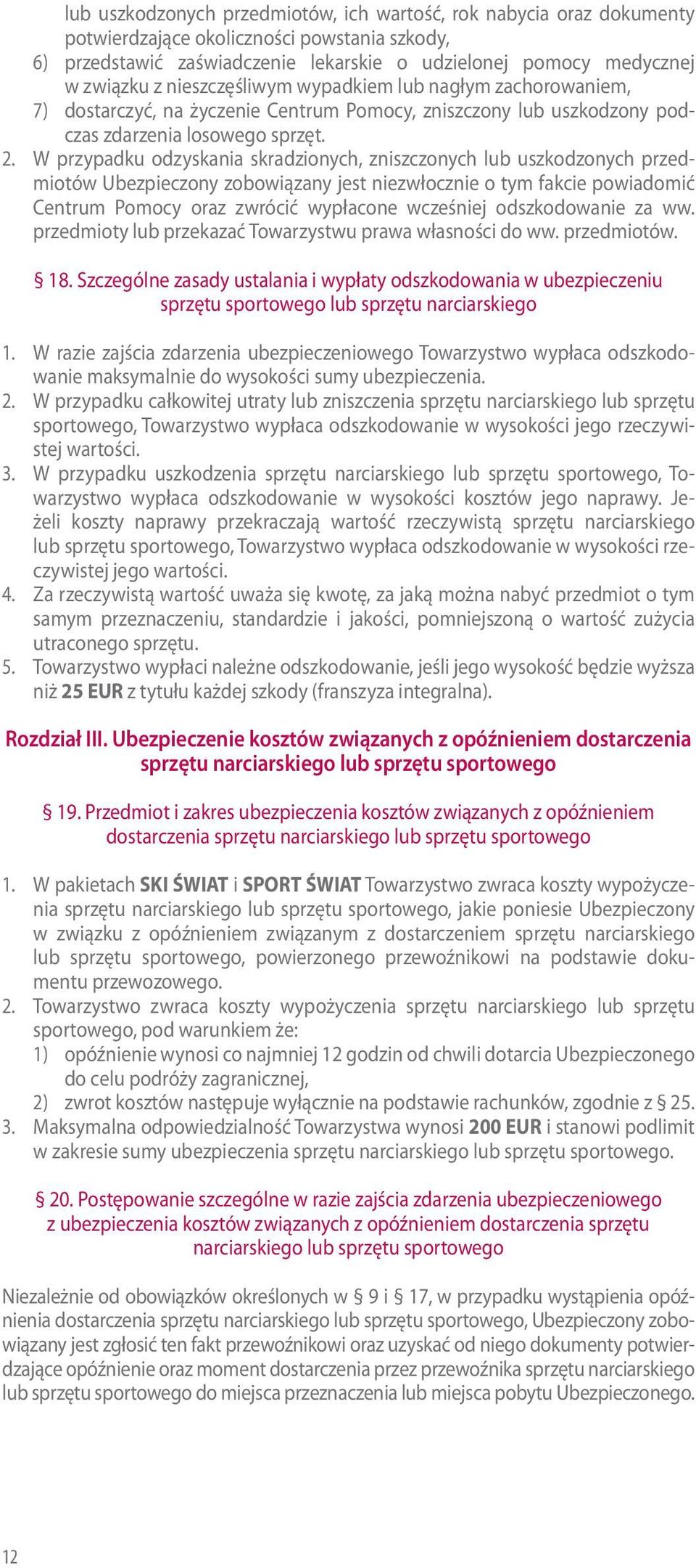 W przypadku odzyskania skradzionych, zniszczonych lub uszkodzonych przedmiotów Ubezpieczony zobowiązany jest niezwłocznie o tym fakcie powiadomić Centrum Pomocy oraz zwrócić wypłacone wcześniej