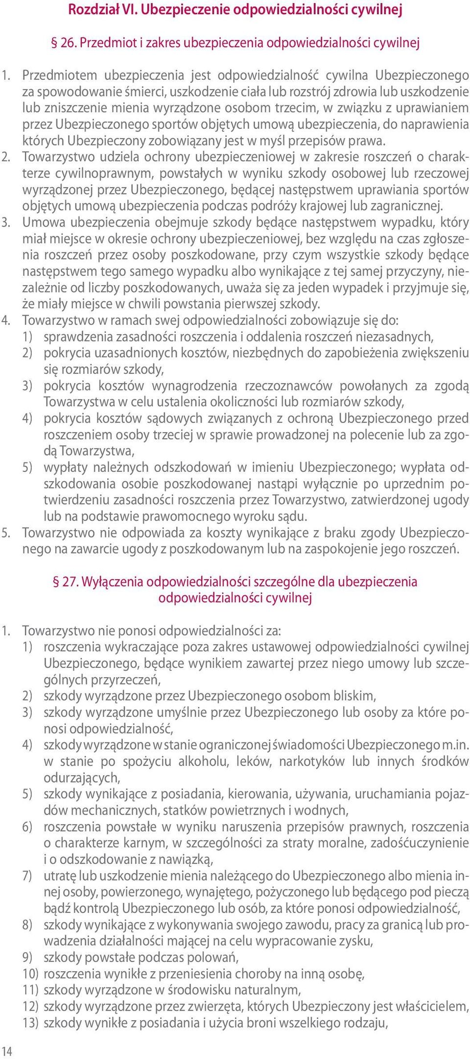 trzecim, w związku z uprawianiem przez Ubezpieczonego sportów objętych umową ubezpieczenia, do naprawienia których Ubezpieczony zobowiązany jest w myśl przepisów prawa. 2.