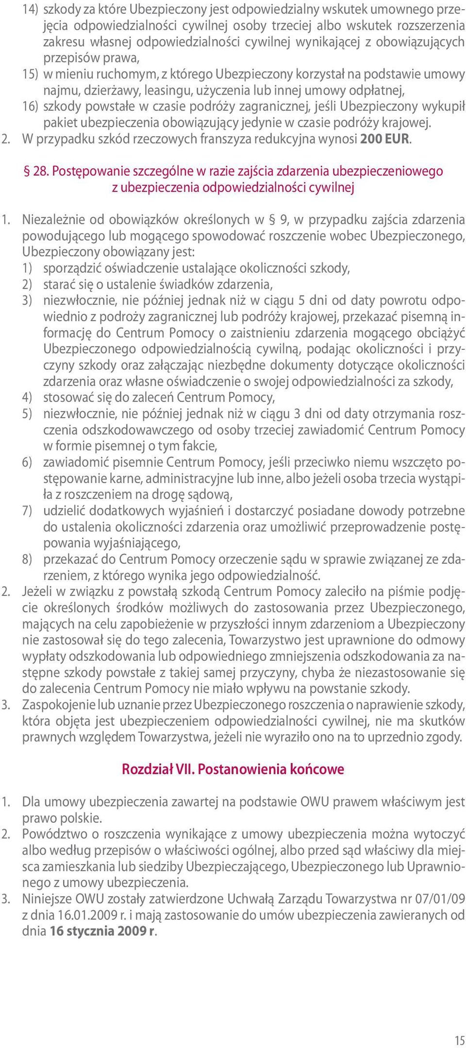 powstałe w czasie podróży zagranicznej, jeśli Ubezpieczony wykupił pakiet ubezpieczenia obowiązujący jedynie w czasie podróży krajowej. 2.