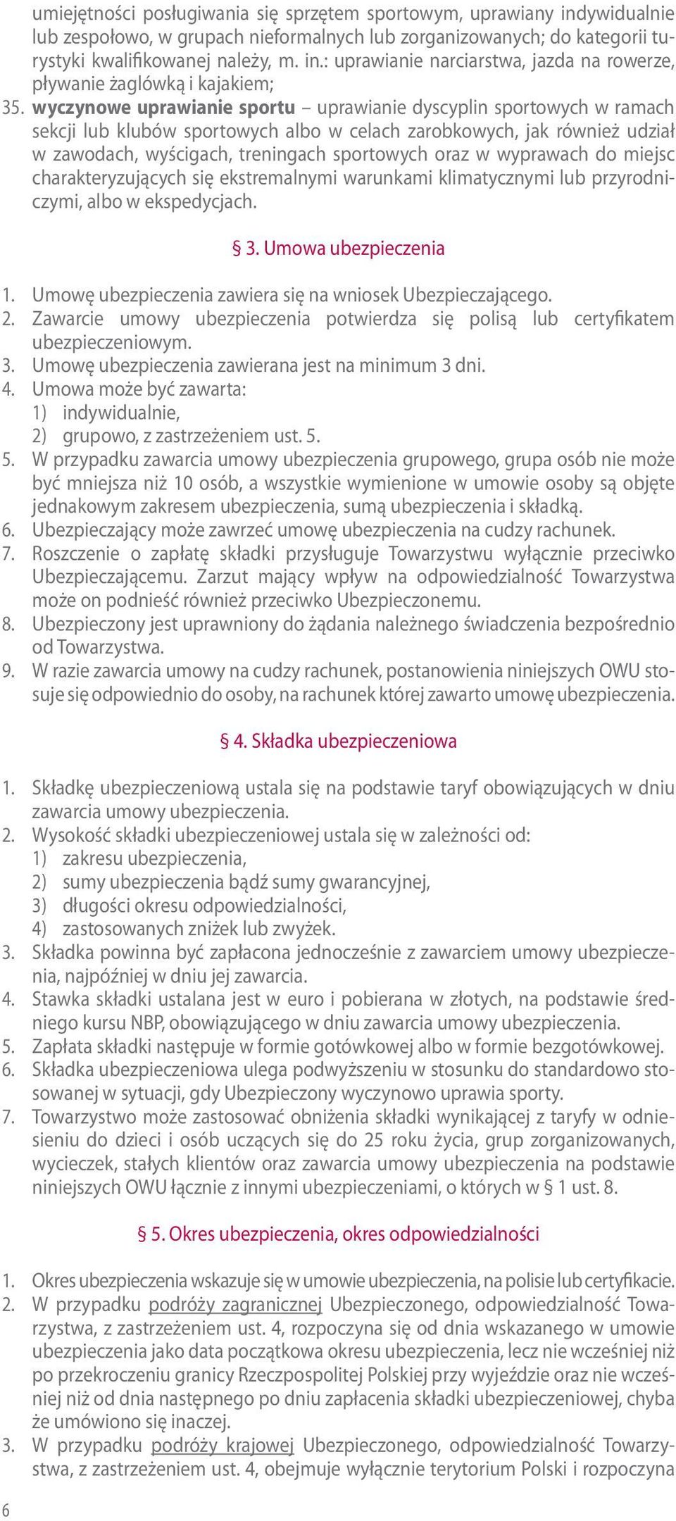 wyprawach do miejsc charakteryzujących się ekstremalnymi warunkami klimatycznymi lub przyrodniczymi, albo w ekspedycjach. 6 3. Umowa ubezpieczenia 1.