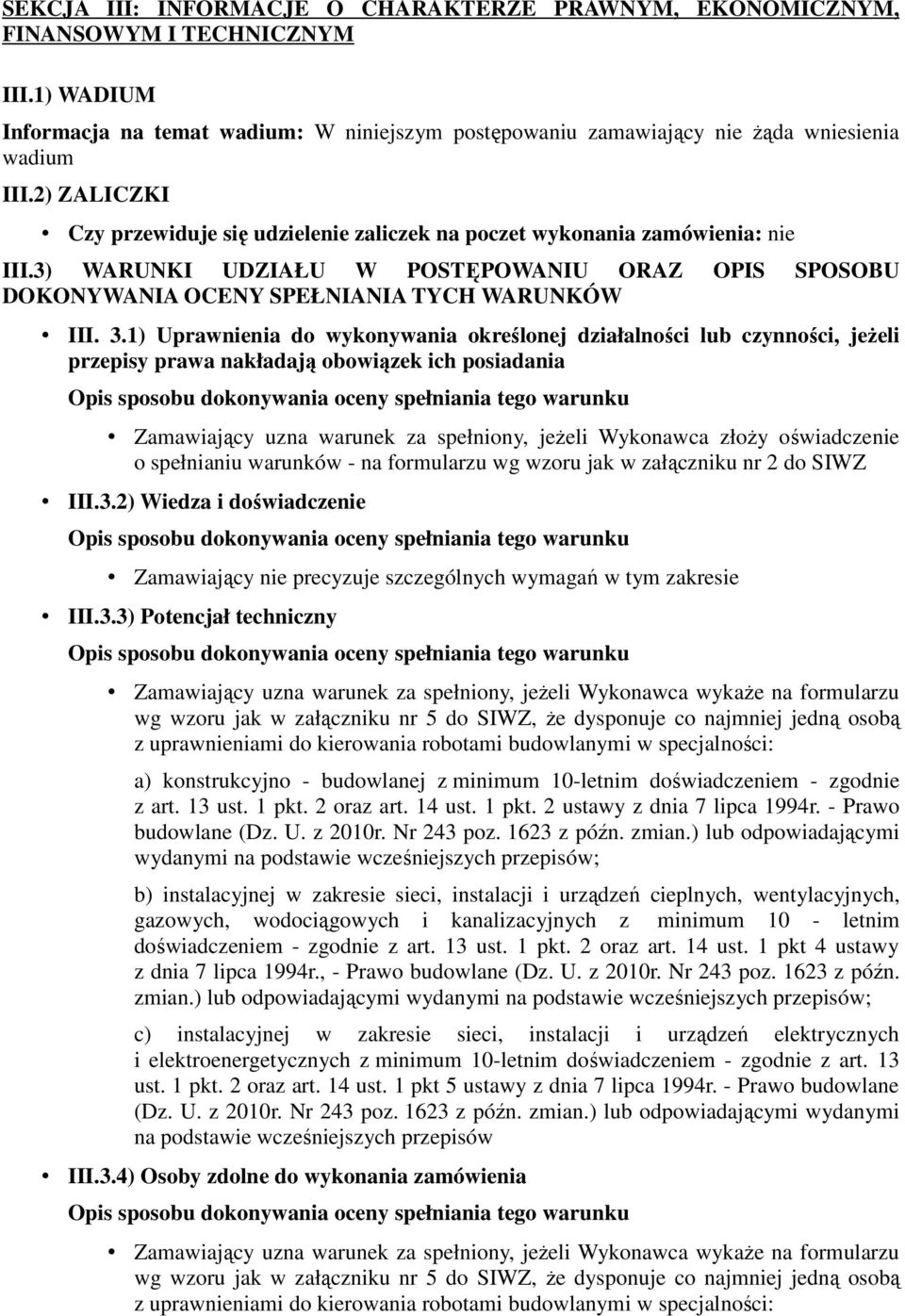 1) Uprawnienia do wykonywania określonej działalności lub czynności, jeżeli przepisy prawa nakładają obowiązek ich posiadania Zamawiający uzna warunek za spełniony, jeżeli Wykonawca złoży