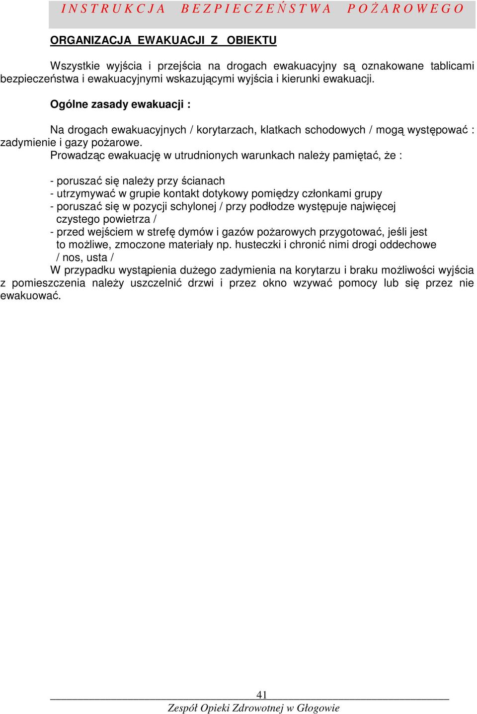 Prowadząc ewakuację w utrudnionych warunkach naleŝy pamiętać, Ŝe : - poruszać się naleŝy przy ścianach - utrzymywać w grupie kontakt dotykowy pomiędzy członkami grupy - poruszać się w pozycji