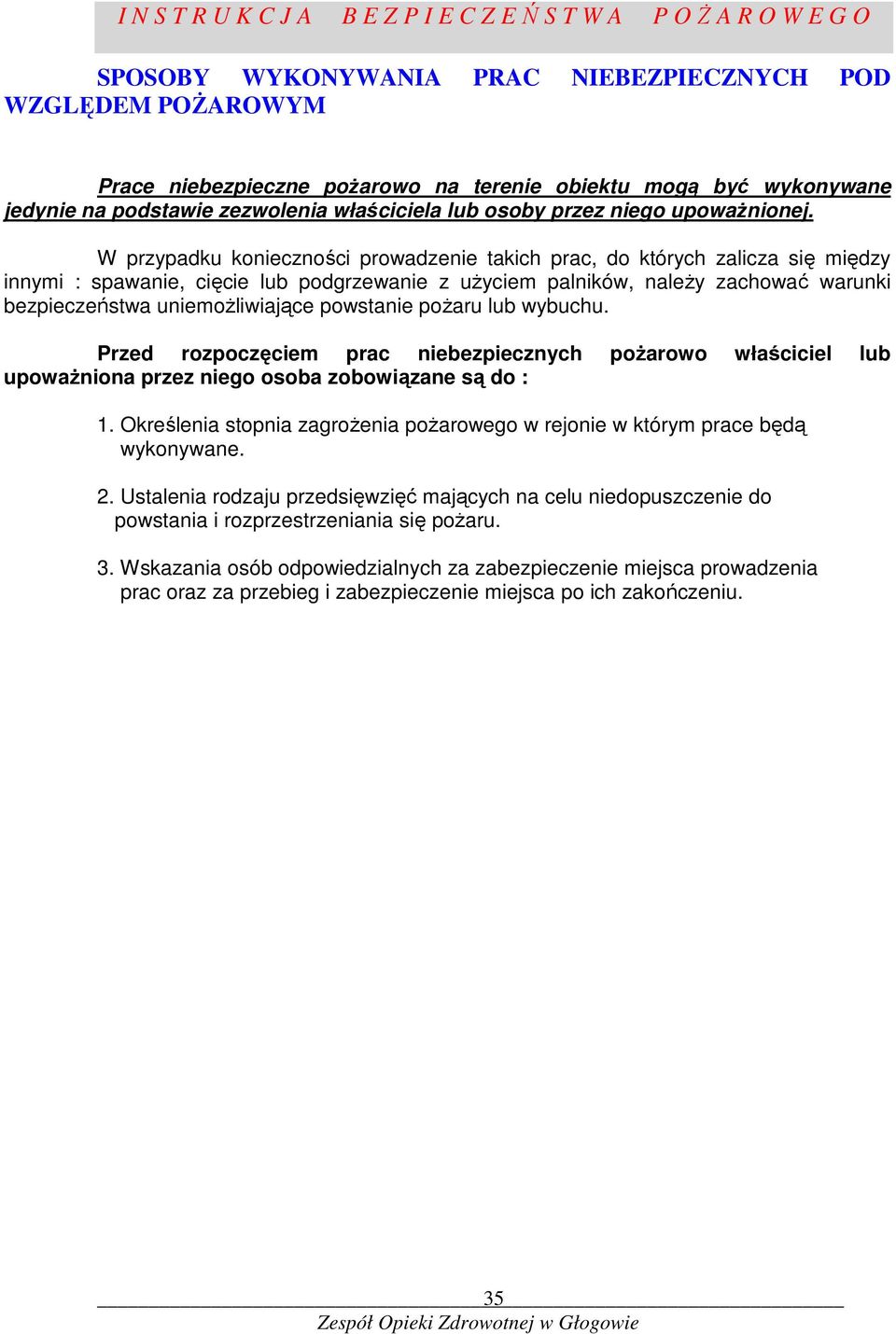 W przypadku konieczności prowadzenie takich prac, do których zalicza się między innymi : spawanie, cięcie lub podgrzewanie z uŝyciem palników, naleŝy zachować warunki bezpieczeństwa uniemoŝliwiające