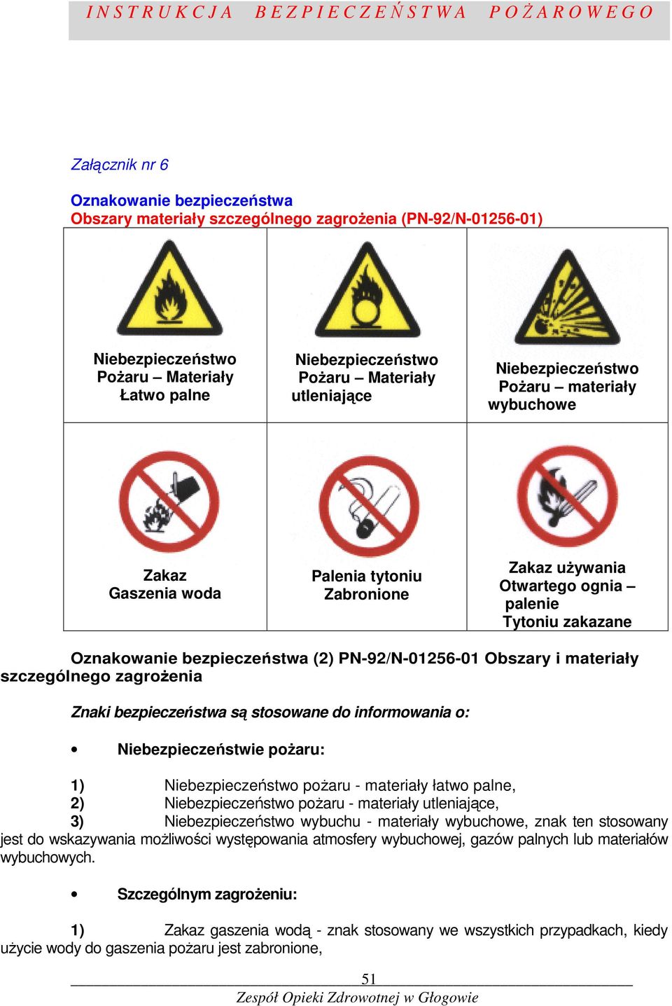 Obszary i materiały szczególnego zagroŝenia Znaki bezpieczeństwa są stosowane do informowania o: Niebezpieczeństwie poŝaru: 1) Niebezpieczeństwo poŝaru - materiały łatwo palne, 2) Niebezpieczeństwo