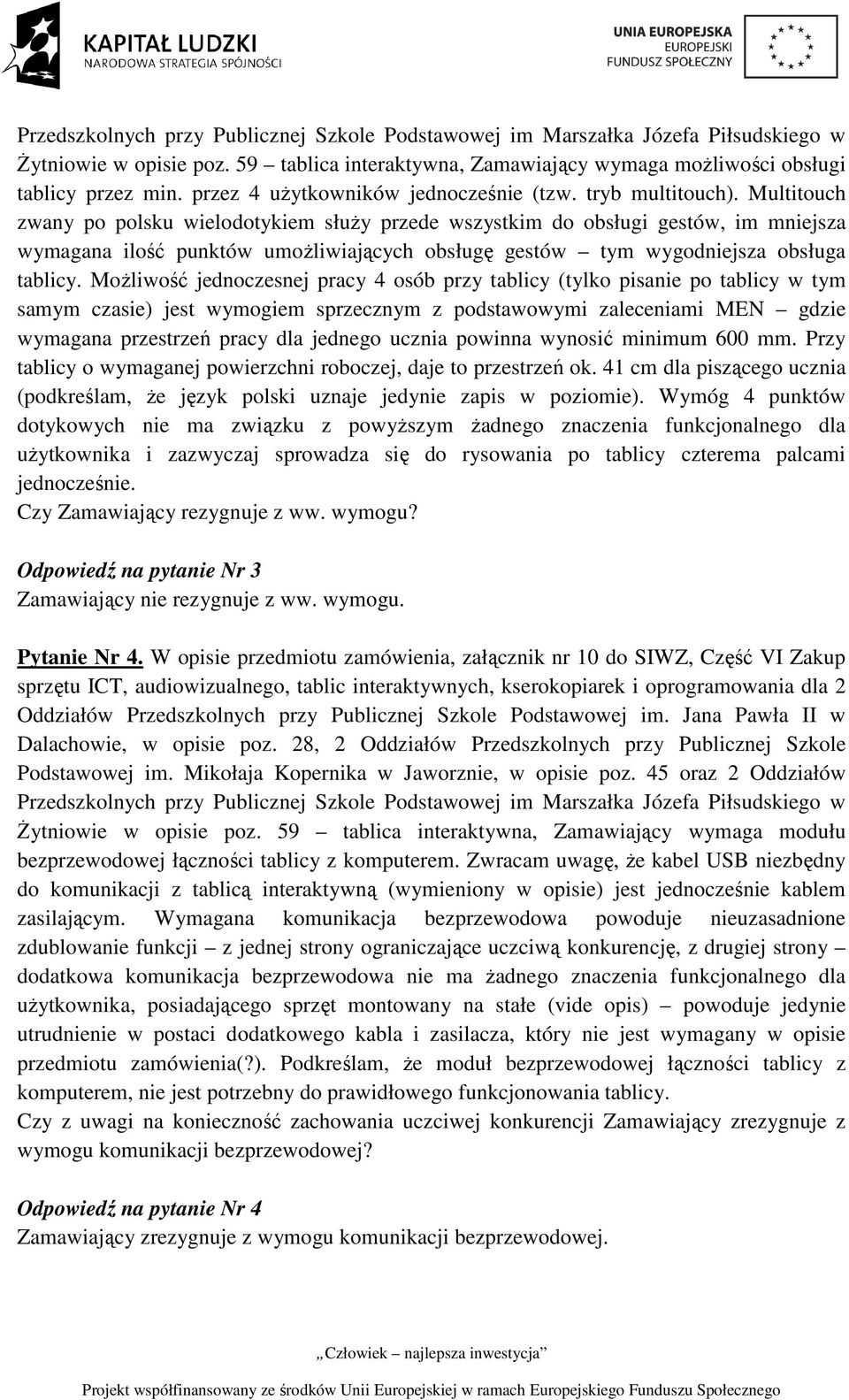 Multitouch zwany po polsku wielodotykiem służy przede wszystkim do obsługi gestów, im mniejsza wymagana ilość punktów umożliwiających obsługę gestów tym wygodniejsza obsługa tablicy.