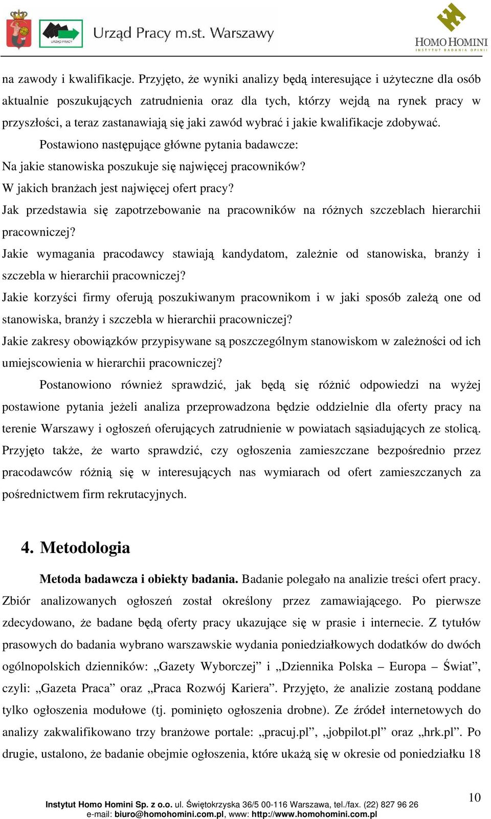 wybrać i jakie kwalifikacje zdobywać. Postawiono następujące główne pytania badawcze: Na jakie stanowiska poszukuje się najwięcej pracowników? W jakich branżach jest najwięcej ofert pracy?