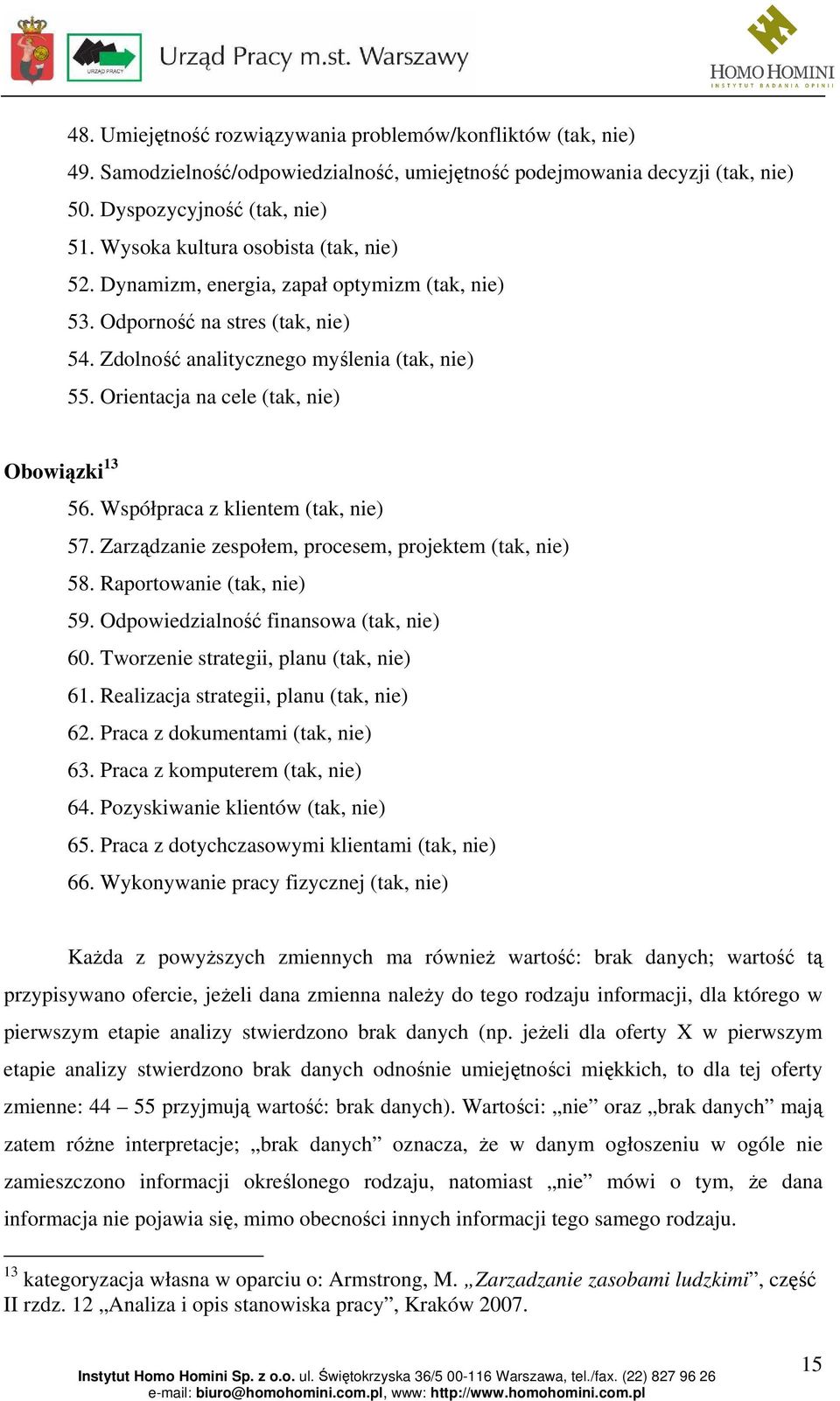 Orientacja na cele (tak, nie) Obowiązki 13 56. Współpraca z klientem (tak, nie) 57. Zarządzanie zespołem, procesem, projektem (tak, nie) 58. Raportowanie (tak, nie) 59.